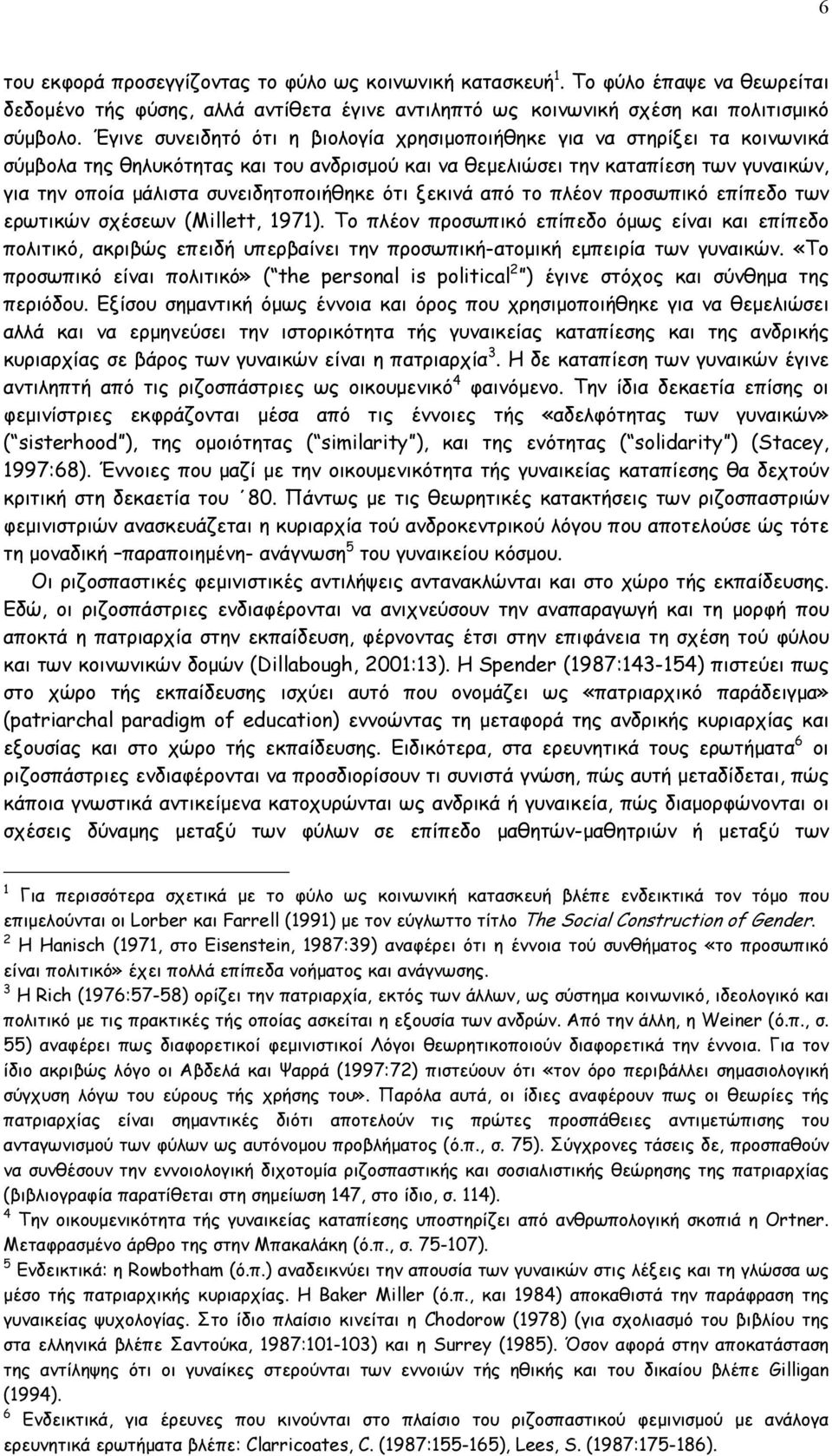 συνειδητοποιήθηκε ότι ξεκινά από το πλέον προσωπικό επίπεδο των ερωτικών σχέσεων (Millett, 1971).