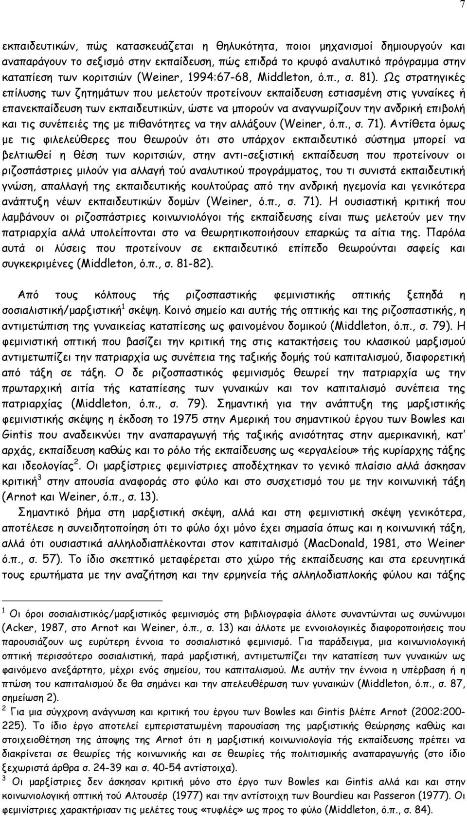 Ως στρατηγικές επίλυσης των ζητημάτων που μελετούν προτείνουν εκπαίδευση εστιασμένη στις γυναίκες ή επανεκπαίδευση των εκπαιδευτικών, ώστε να μπορούν να αναγνωρίζουν την ανδρική επιβολή και τις