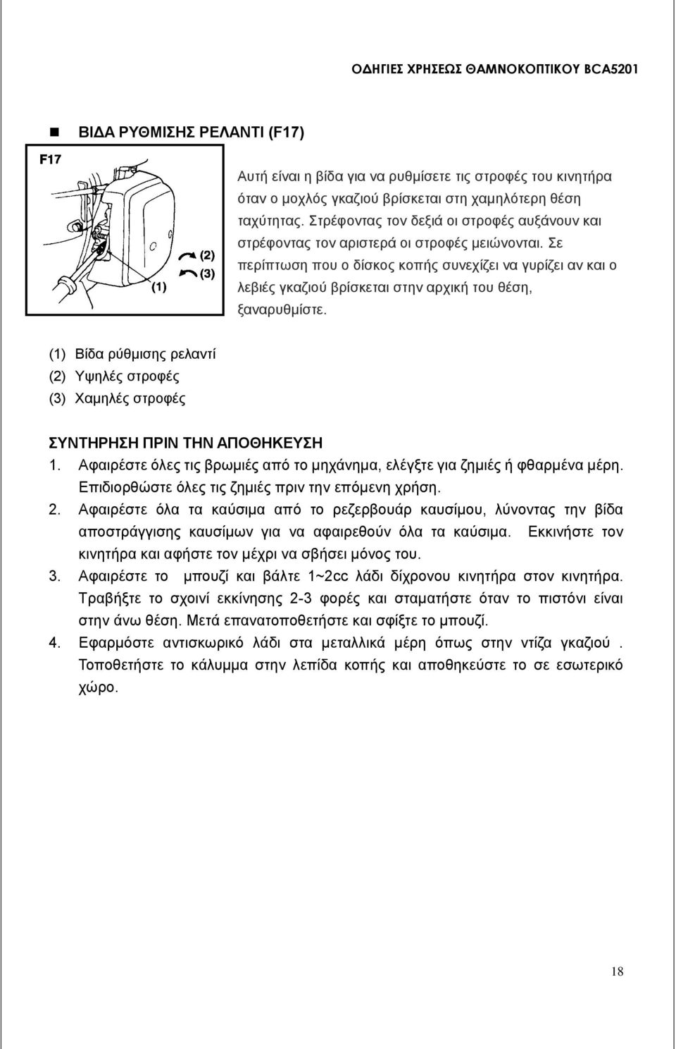 Σε περίπτωση που ο δίσκος κοπής συνεχίζει να γυρίζει αν και ο λεβιές γκαζιού βρίσκεται στην αρχική του θέση, ξαναρυθμίστε.