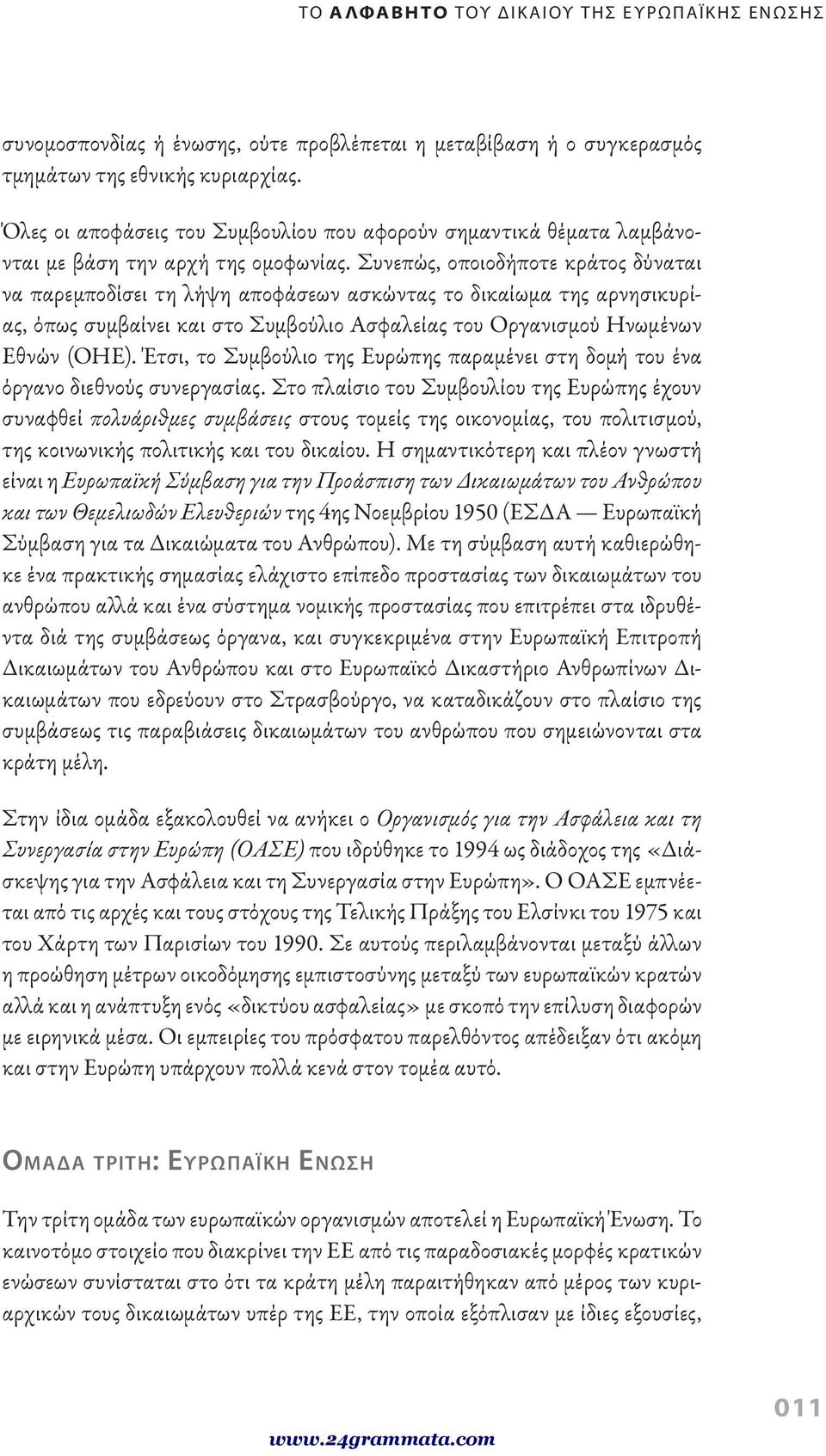 Συνεπώς, οποιοδήποτε κράτος δύναται να παρεμποδίσει τη λήψη αποφάσεων ασκώντας το δικαίωμα της αρνησικυρίας, όπως συμβαίνει και στο Συμβούλιο Ασφαλείας του Οργανισμού Ηνωμένων Εθνών (ΟΗΕ).