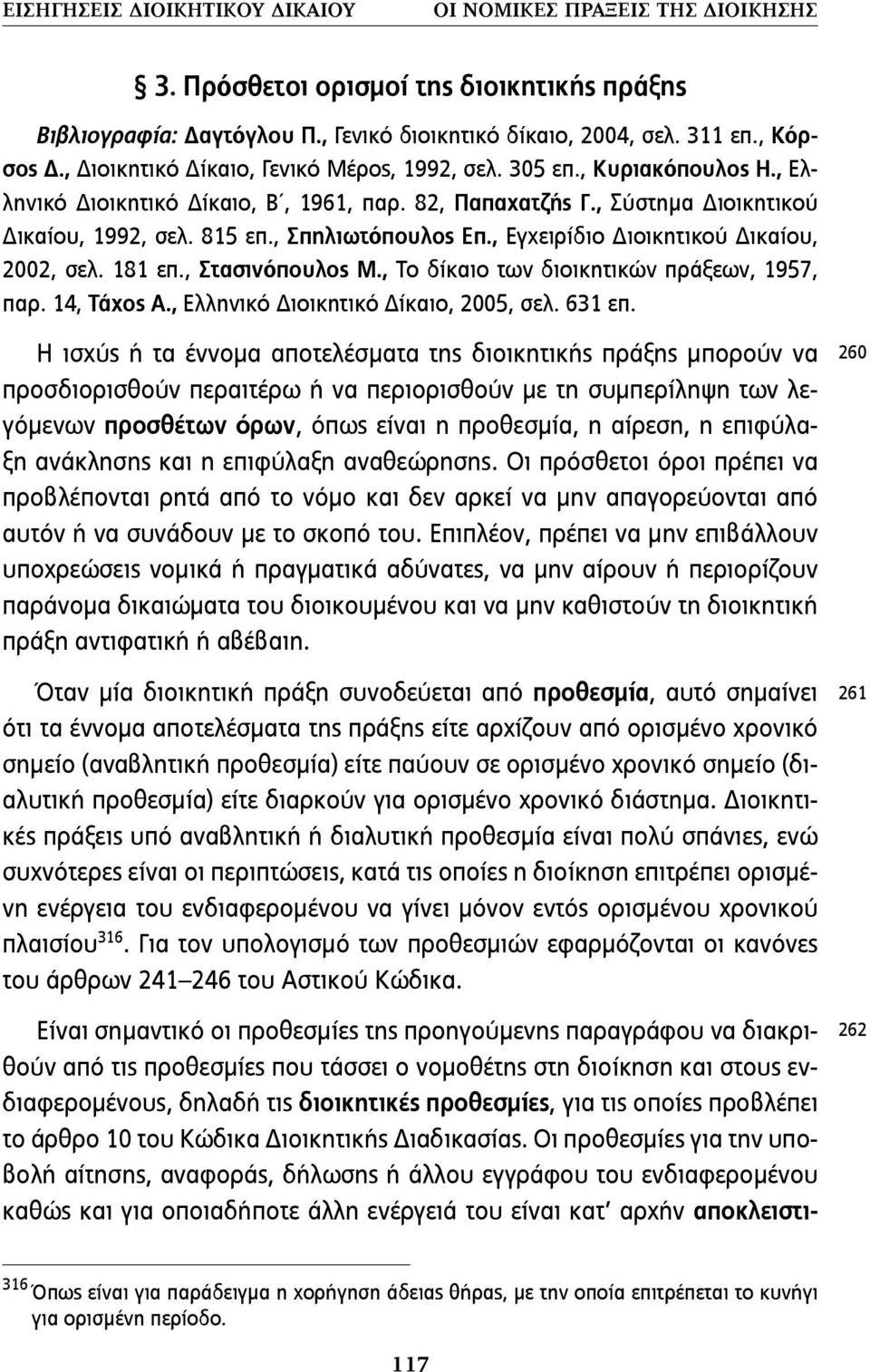 , Σπηλιωτόπουλος Επ., Εγχειρίδιο Διοικητικού Δικαίου, 2002, σελ. 181 επ., Στασινόπουλος Μ., Το δίκαιο των διοικητικών πράξεων, 1957, παρ. 14, Τάχος Α., Ελληνικό Διοικητικό Δίκαιο, 2005, σελ. 631 επ.