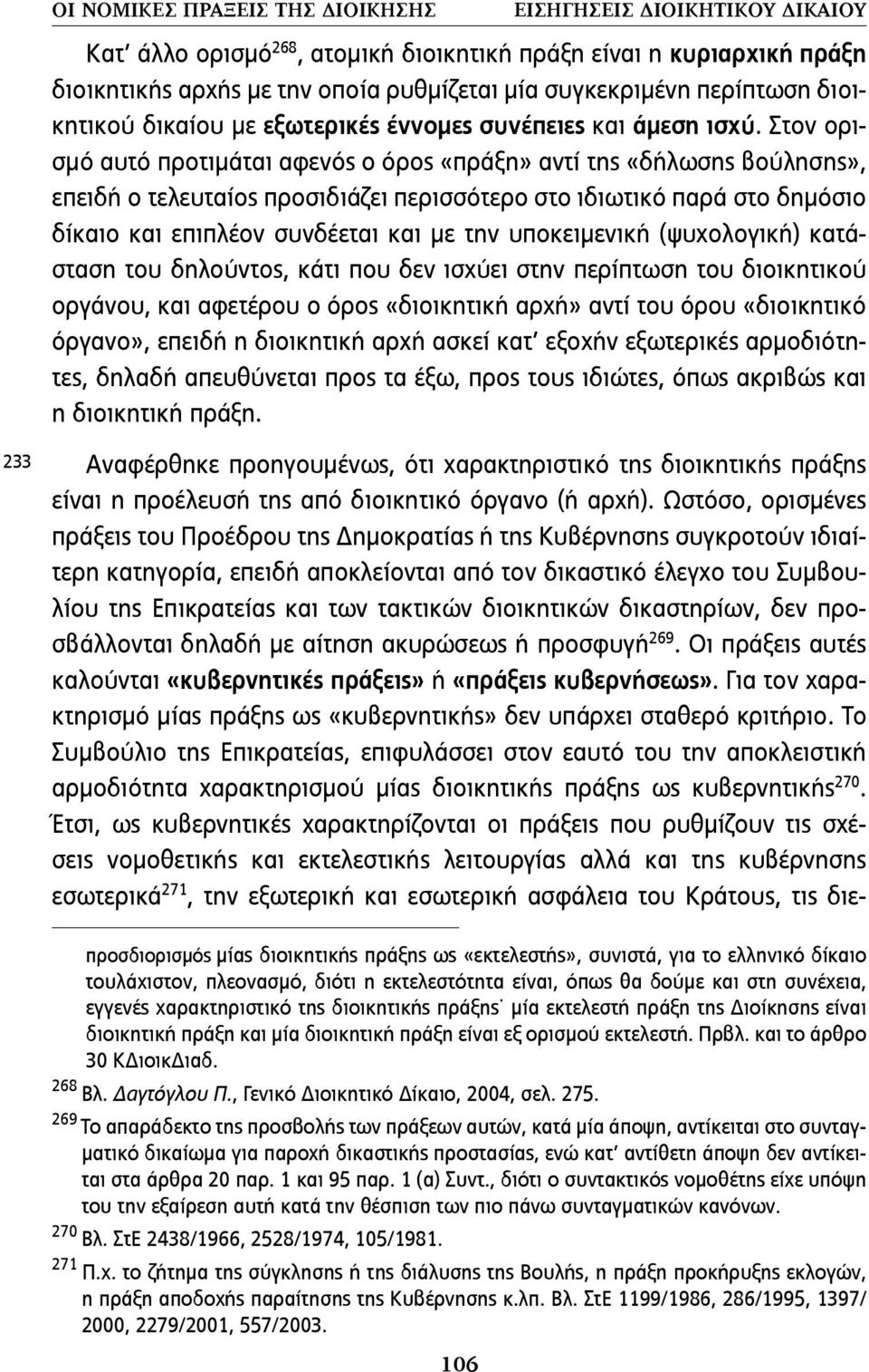 Στον ορισµό αυτό προτιµάται αφενός ο όρος «πράξη» αντί της «δήλωσης βούλησης», επειδή ο τελευταίος προσιδιάζει περισσότερο στο ιδιωτικό παρά στο δηµόσιο δίκαιο και επιπλέον συνδέεται και µε την