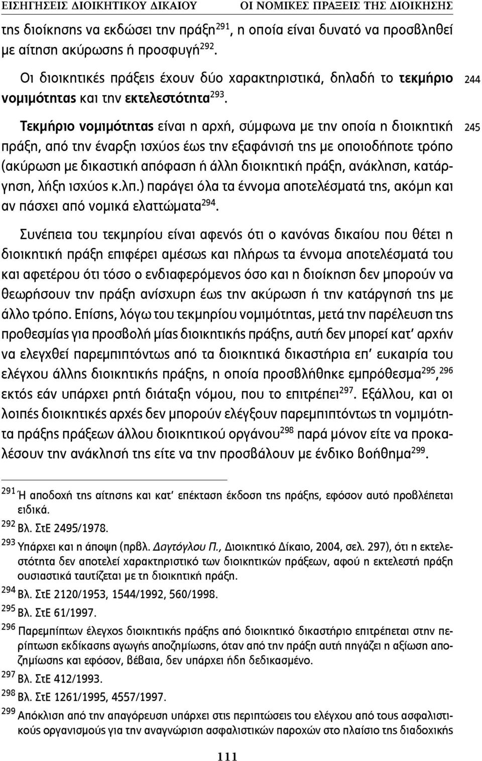 Τεκµήριο νοµιµότητας είναι η αρχή, σύµφωνα µε την οποία η διοικητική πράξη, από την έναρξη ισχύος έως την εξαφάνισή της µε οποιοδήποτε τρόπο (ακύρωση µε δικαστική απόφαση ή άλλη διοικητική πράξη,