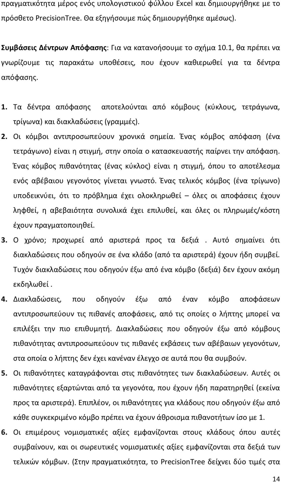 2. Οι κόμβοι αντιπροσωπεύουν χρονικά σημεία. Ένας κόμβος απόφαση (ένα τετράγωνο) είναι η στιγμή, στην οποία ο κατασκευαστής παίρνει την απόφαση.