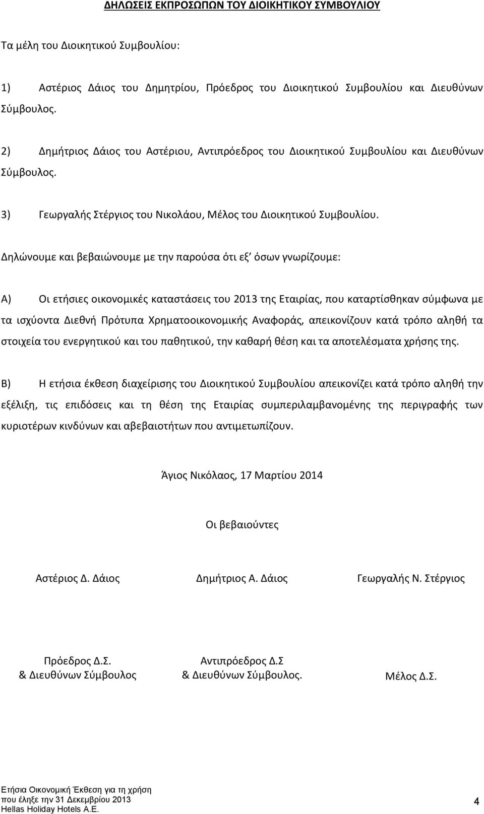 Δηλώνουμε και βεβαιώνουμε με την παρούσα ότι εξ όσων γνωρίζουμε: Α) Οι ετήσιες οικονομικές καταστάσεις του 2013 της Εταιρίας, που καταρτίσθηκαν σύμφωνα με τα ισχύοντα Διεθνή Πρότυπα