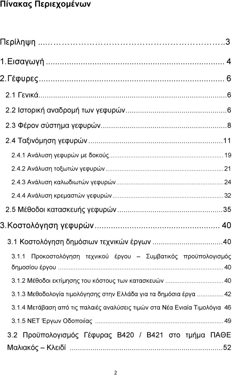 1 Κοστολόγηση δημόσιων τεχνικών έργων... 40 3.1.1 Προκοστολόγηση τεχνικού έργου Συμβατικός προϋπολογισμός δημοσίου έργου... 40 3.1.2 Μέθοδοι εκτίμησης του κόστους των κατασκευών... 40 3.1.3 Μεθοδολογία τιμολόγησης στην Ελλάδα για τα δημόσια έργα.