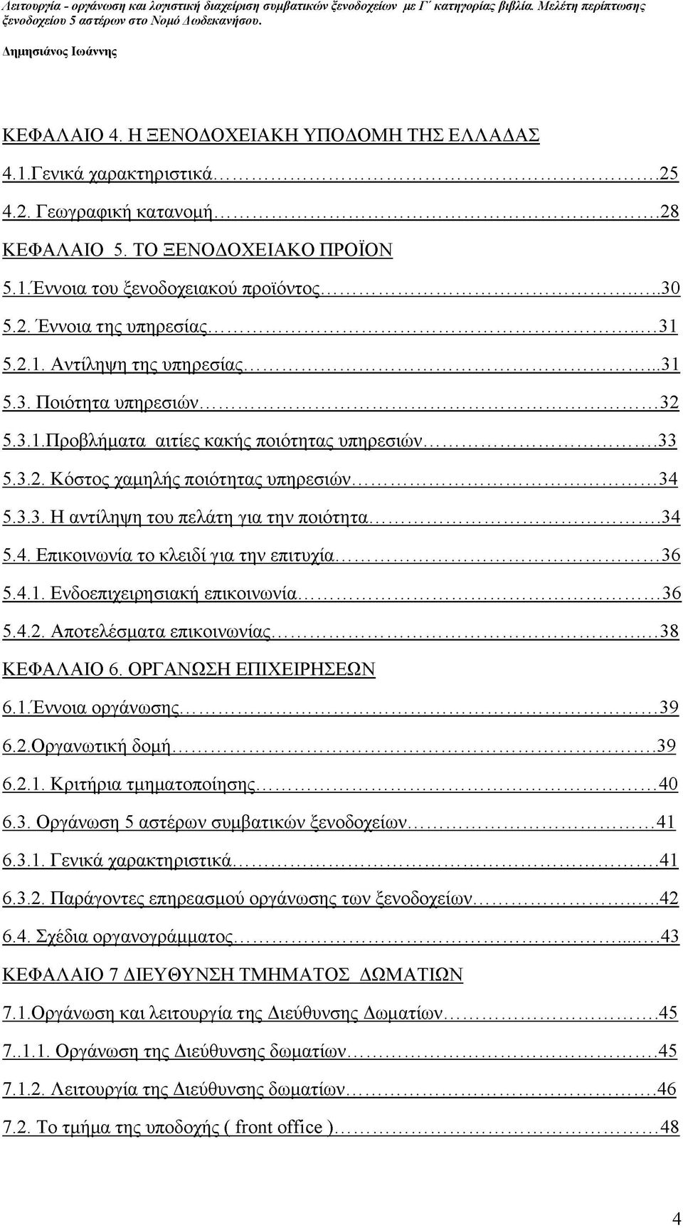 ..34 5.4. Επικοινωνία το κλειδί για την επιτυρία... 36 5.4.1. Ενδοεπιρειρησιακή επικοινωνία... 36 5.4.2. Αποτελέσματα επικοινωνίας... 38 ΚΕΦΑΛΑΙΟ 6. ΟΡΓΑΝΩΣΗ ΕΠΤΧΕΤΡΗΣΕΩΝ 6.1. Έννοια οργάνωσης... 39 6.