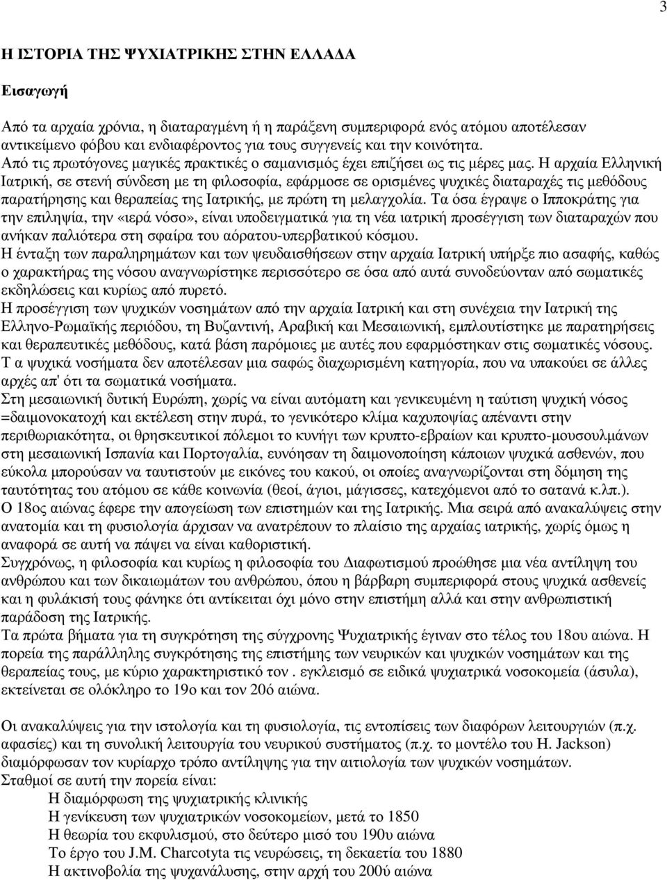 Η αρχαία Ελληνική Ιατρική, σε στενή σύνδεση µε τη φιλοσοφία, εφάρµοσε σε ορισµένες ψυχικές διαταραχές τις µεθόδους παρατήρησης και θεραπείας της Ιατρικής, µε πρώτη τη µελαγχολία.