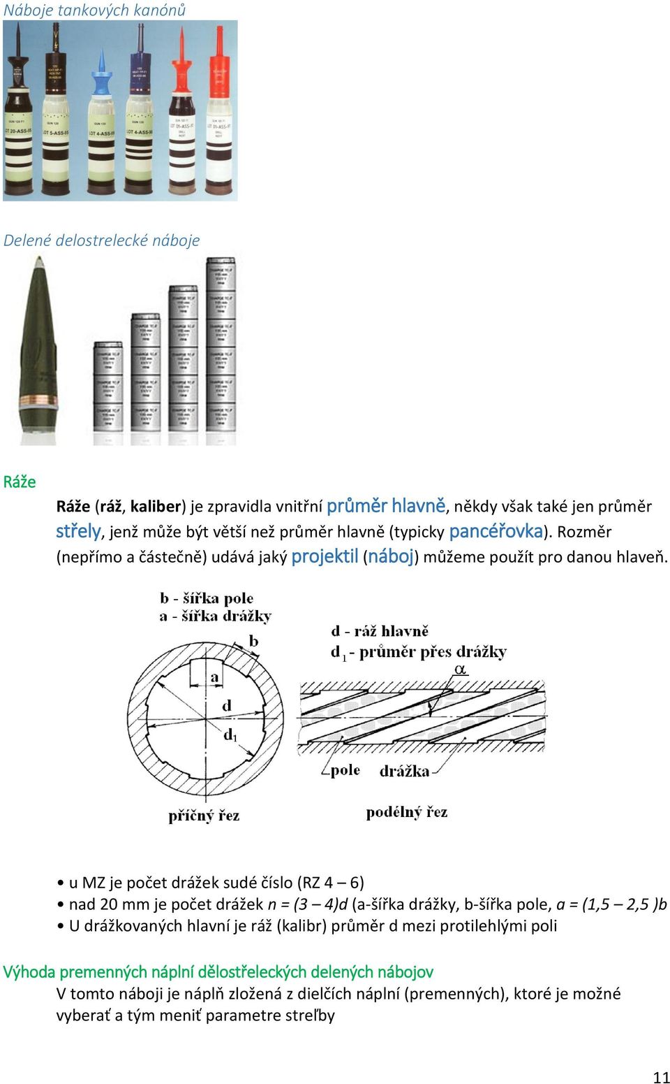 u MZ je počet drážek sudé číslo (RZ 4 6) nad 20 mm je počet drážek n = (3 4)d (a-šířka drážky, b-šířka pole, a = (1,5 2,5 )b U drážkovaných hlavní je ráž (kalibr)