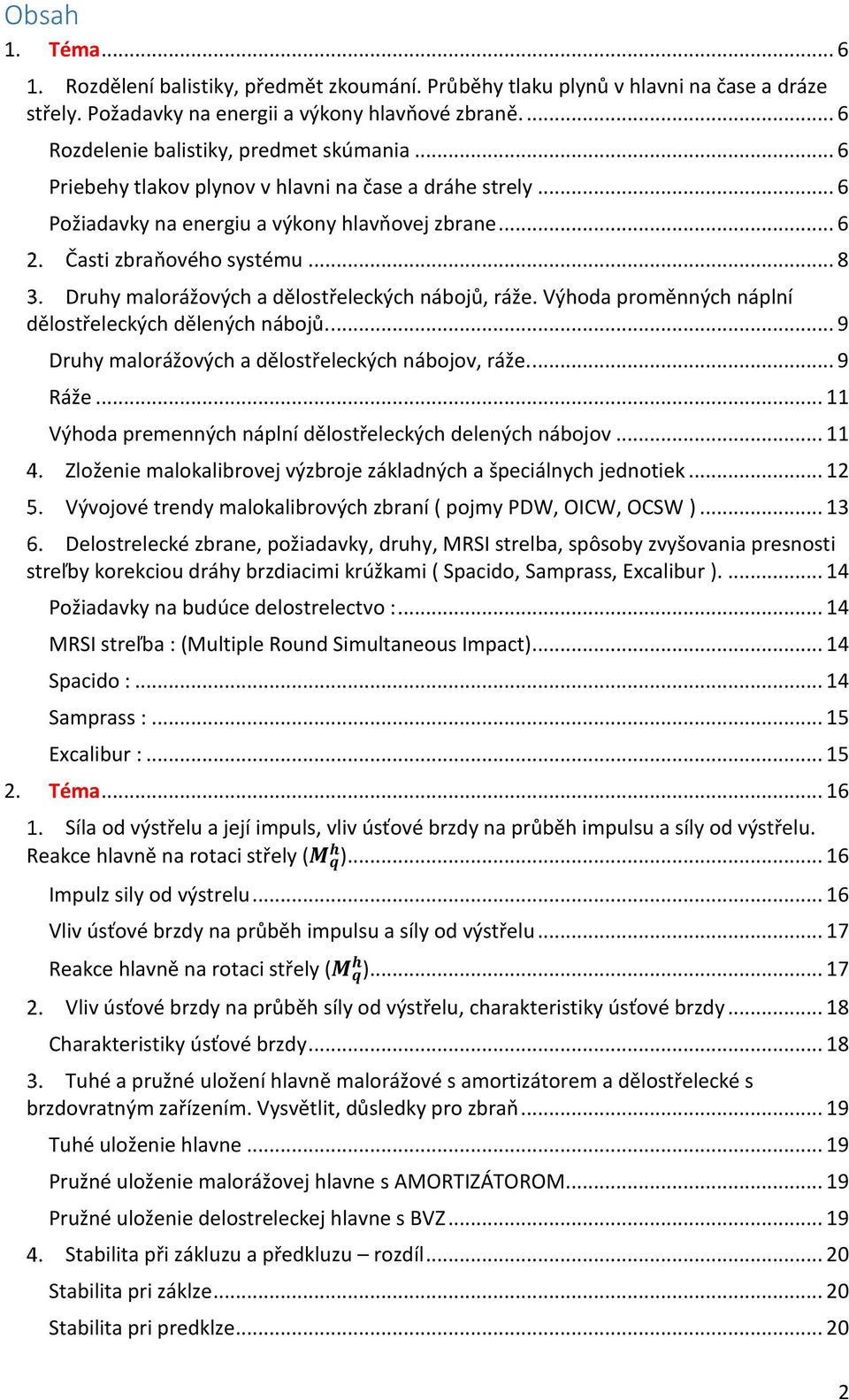 Výhoda proměnných náplní dělostřeleckých dělených nábojů.... 9 Druhy malorážových a dělostřeleckých nábojov, ráže.... 9 Ráže... 11 Výhoda premenných náplní dělostřeleckých delených nábojov.