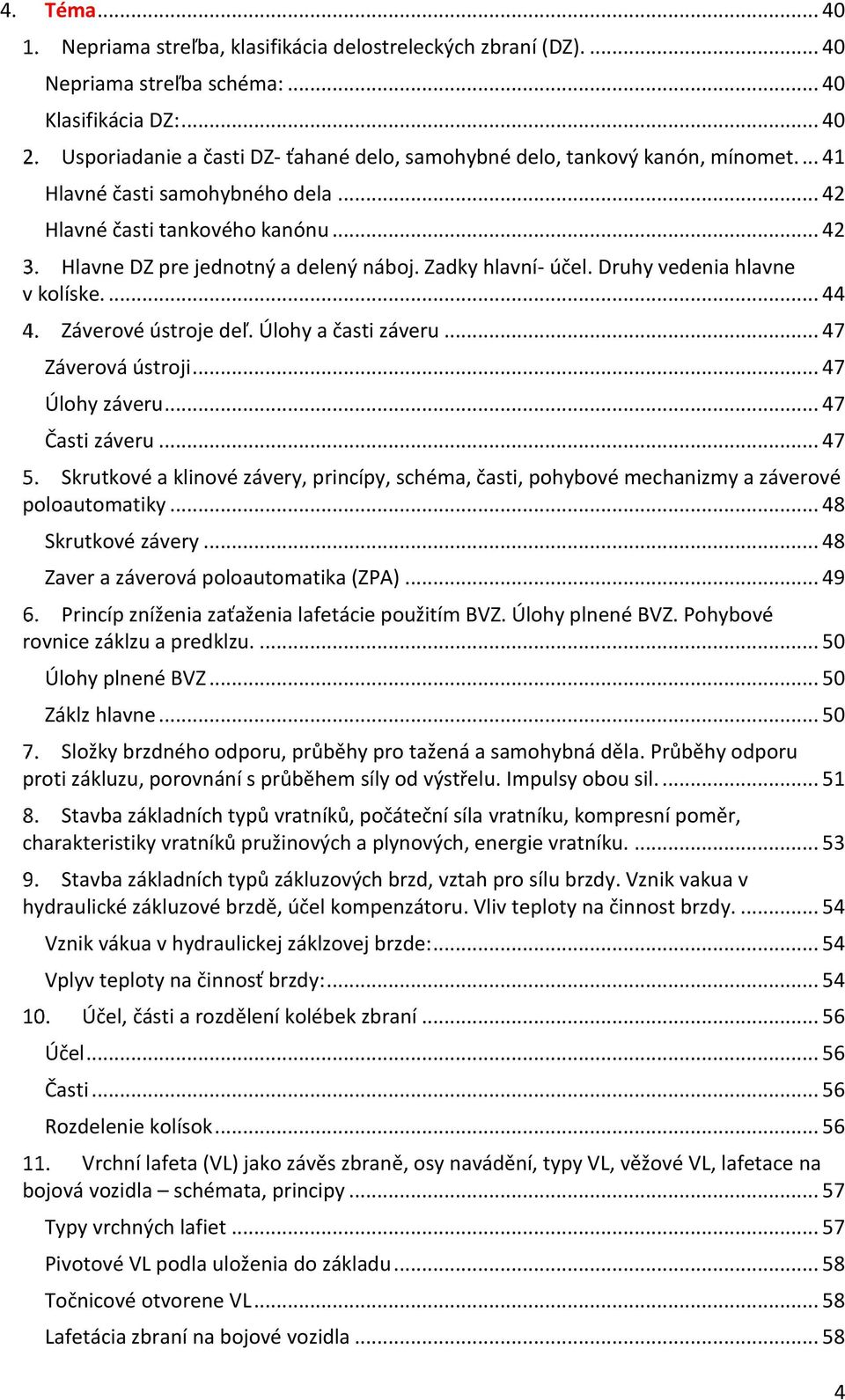 Zadky hlavní- účel. Druhy vedenia hlavne v kolíske.... 44 Záverové ústroje deľ. Úlohy a časti záveru... 47 Záverová ústroji... 47 Úlohy záveru... 47 Časti záveru.