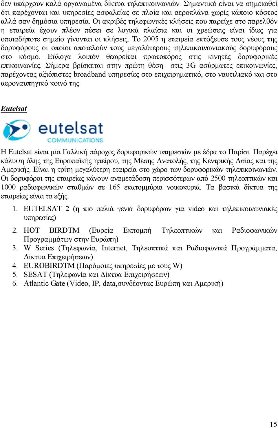 Το 2005 η εταιρεία εκτόξευσε τους νέους της δορυφόρους οι οποίοι αποτελούν τους μεγαλύτερους τηλεπικοινωνιακούς δορυφόρους στο κόσμο.