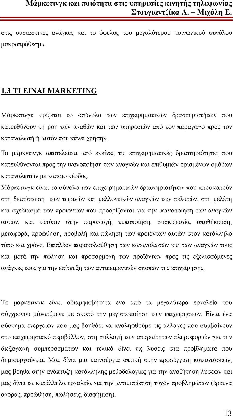 χρήση». Το μάρκετινγκ αποτελείται από εκείνες τις επιχειρηματικές δραστηριότητες που κατευθύνονται προς την ικανοποίηση των αναγκών και επιθυμιών ορισμένων ομάδων καταναλωτών με κάποιο κέρδος.