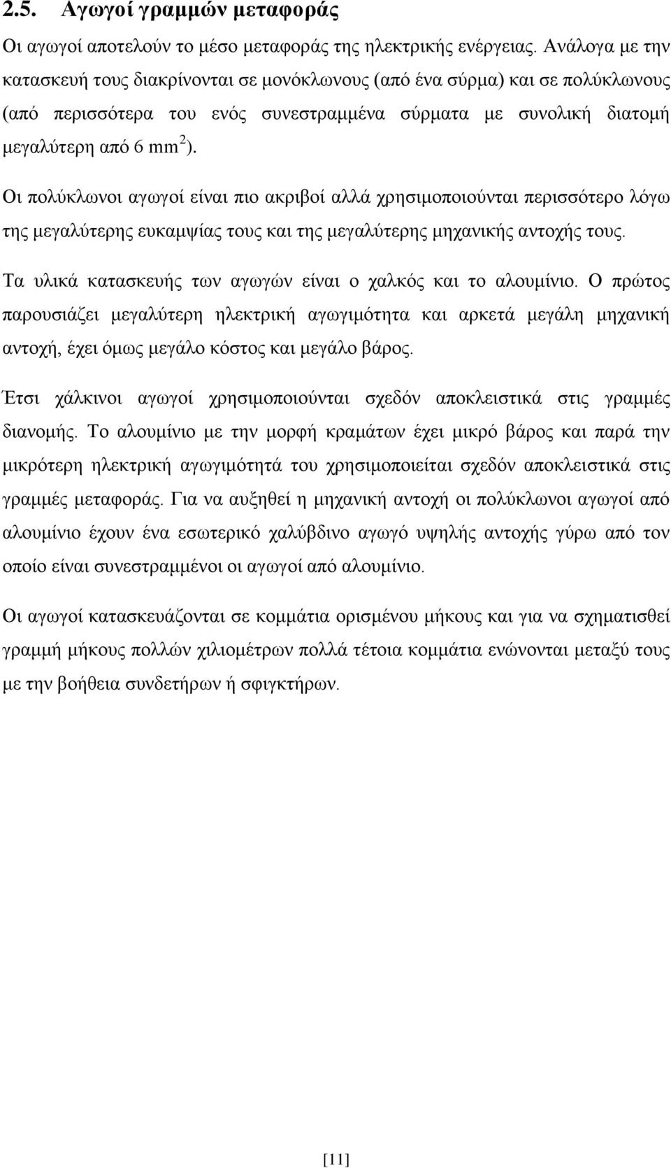 Οι πολύκλωνοι αγωγοί είναι πιο ακριβοί αλλά χρησιμοποιούνται περισσότερο λόγω της μεγαλύτερης ευκαμψίας τους και της μεγαλύτερης μηχανικής αντοχής τους.