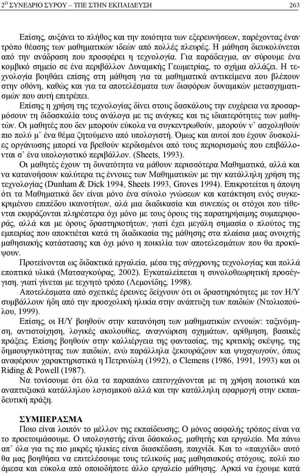 Η τεχνολογία βοηθάει επίσης στη μάθηση για τα μαθηματικά αντικείμενα που βλέπουν στην οθόνη, καθώς και για τα αποτελέσματα των διαφόρων δυναμικών μετασχηματισμών που αυτή επιτρέπει.