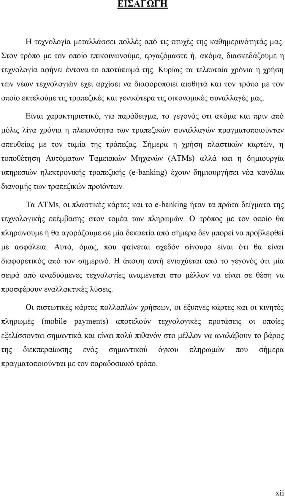 Είναι χαρακτηριστικό, για παράδειγμα, το γεγονός ότι ακόμα και πριν από μόλις λίγα χρόνια η πλειονότητα των τραπεζικών συναλλαγών πραγματοποιούνταν απευθείας με τον ταμία της τράπεζας.