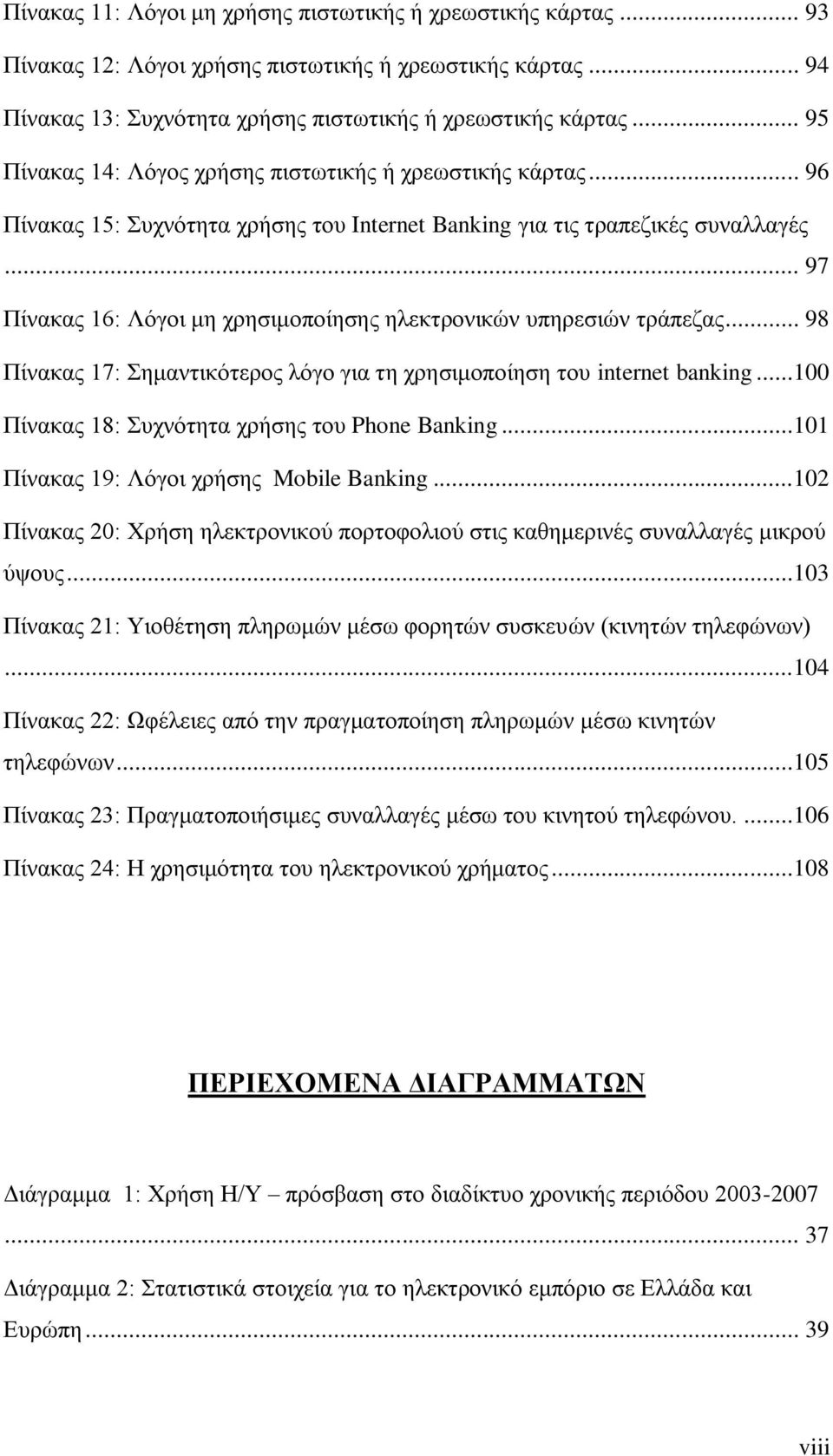 .. 97 Πίνακας 16: Λόγοι μη χρησιμοποίησης ηλεκτρονικών υπηρεσιών τράπεζας... 98 Πίνακας 17: Σημαντικότερος λόγο για τη χρησιμοποίηση του internet banking.