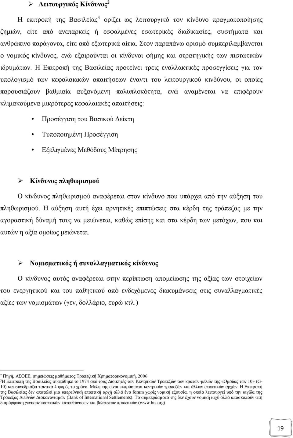 Η Επιτροπή της Βασιλείας προτείνει τρεις εναλλακτικές προσεγγίσεις για τον υπολογισμό των κεφαλαιακών απαιτήσεων έναντι του λειτουργικού κινδύνου, οι οποίες παρουσιάζουν βαθμιαία αυξανόμενη