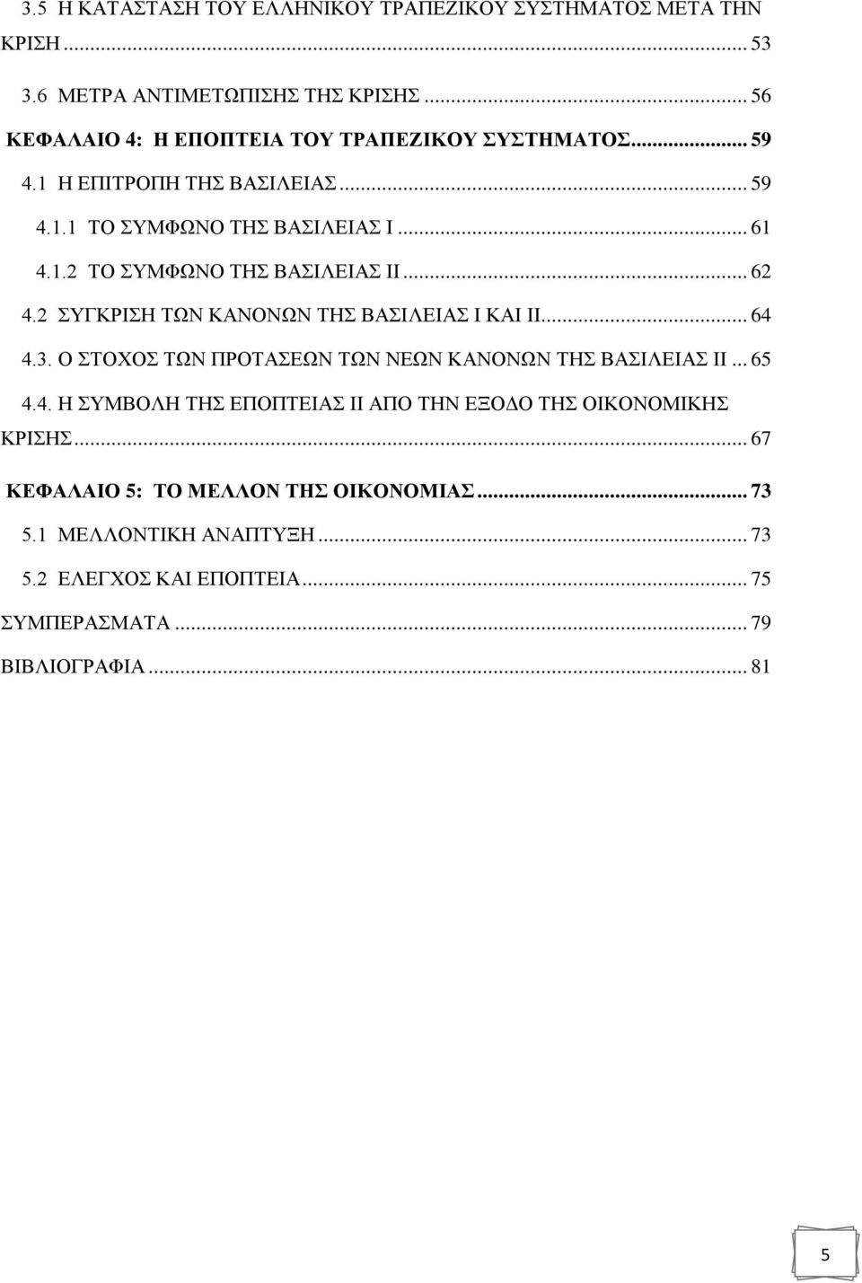 .. 62 4.2 ΣΥΓΚΡΙΣΗ ΤΩΝ ΚΑΝΟΝΩΝ ΤΗΣ ΒΑΣΙΛΕΙΑΣ Ι ΚΑΙ ΙΙ... 64 4.3. Ο ΣΤΟΧΟΣ ΤΩΝ ΠΡΟΤΑΣΕΩΝ ΤΩΝ ΝΕΩΝ ΚΑΝΟΝΩΝ ΤΗΣ ΒΑΣΙΛΕΙΑΣ ΙΙ... 65 4.4. Η ΣΥΜΒΟΛΗ ΤΗΣ ΕΠΟΠΤΕΙΑΣ ΙΙ ΑΠΟ ΤΗΝ ΕΞΟΔΟ ΤΗΣ ΟΙΚΟΝΟΜΙΚΗΣ ΚΡΙΣΗΣ.