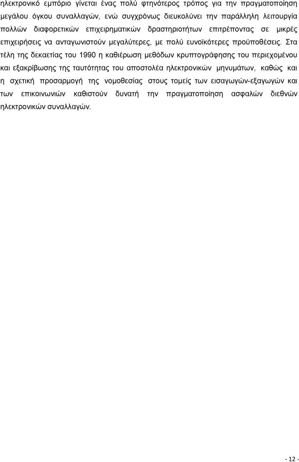 Στα τέλη της δεκαετίας του 1990 η καθιέρωση μεθόδων κρυπτογράφησης του περιεχομένου και εξακρίβωσης της ταυτότητας του αποστολέα ηλεκτρονικών μηνυμάτων, καθώς