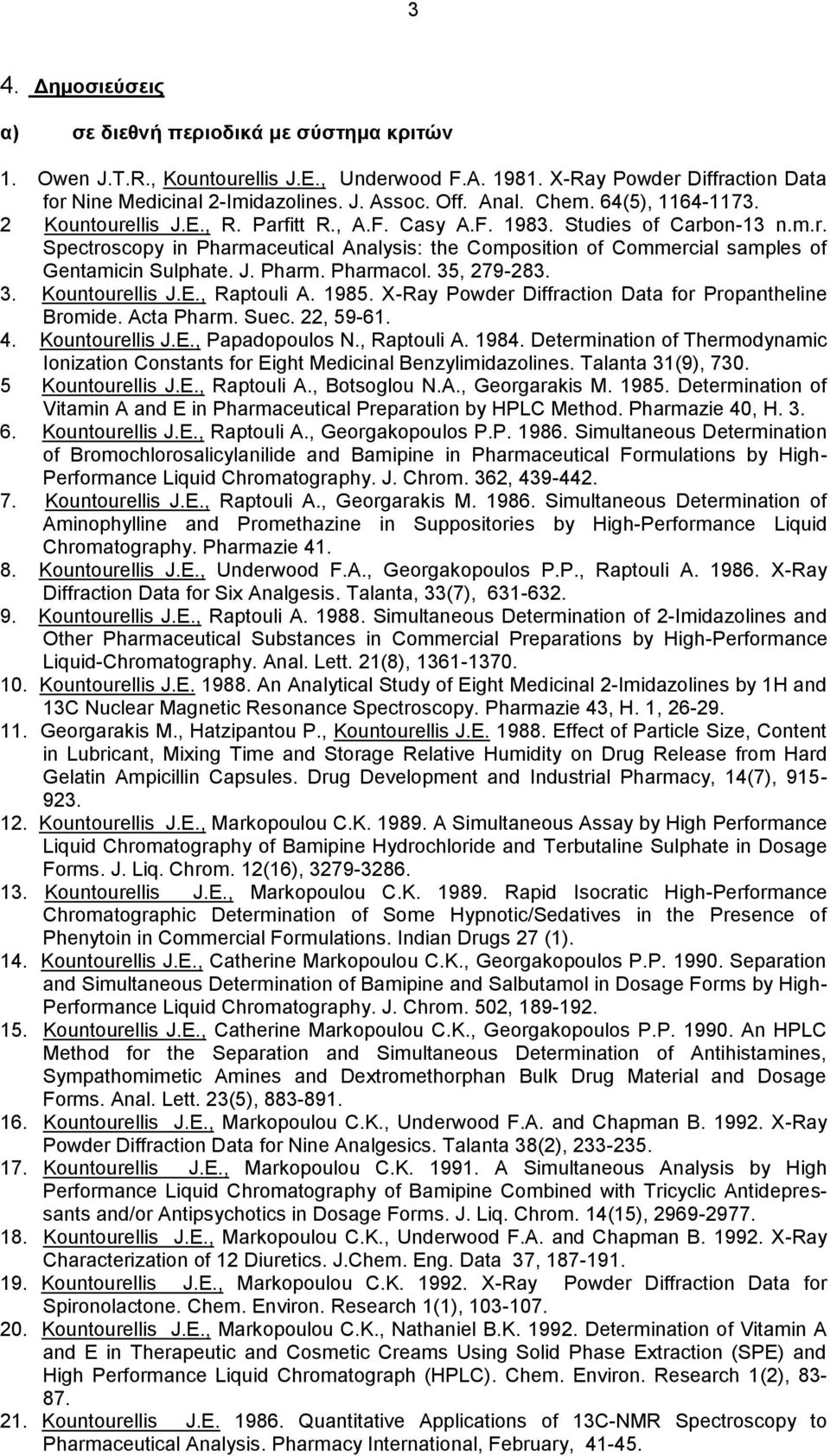 J. Pharm. Pharmacol. 35, 279-283. 3. Kountourellis J.E., Raptouli A. 1985. X-Ray Powder Diffraction Data for Propantheline Bromide. Acta Pharm. Suec. 22, 59-61. 4. Kountourellis J.E., Papadopoulos N.