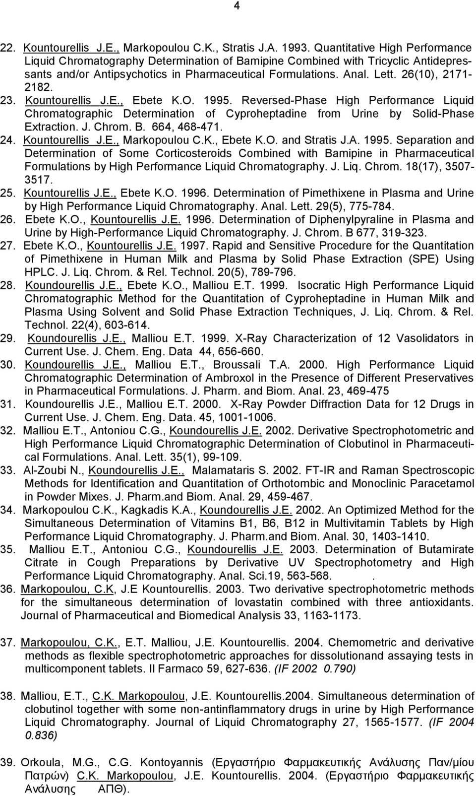 26(10), 2171-2182. 23. Kountourellis J.E., Ebete K.O. 1995. Reversed-Phase High Performance Liquid Chromatographic Determination of Cyproheptadine from Urine by Solid-Phase Extraction. J. Chrom. B.