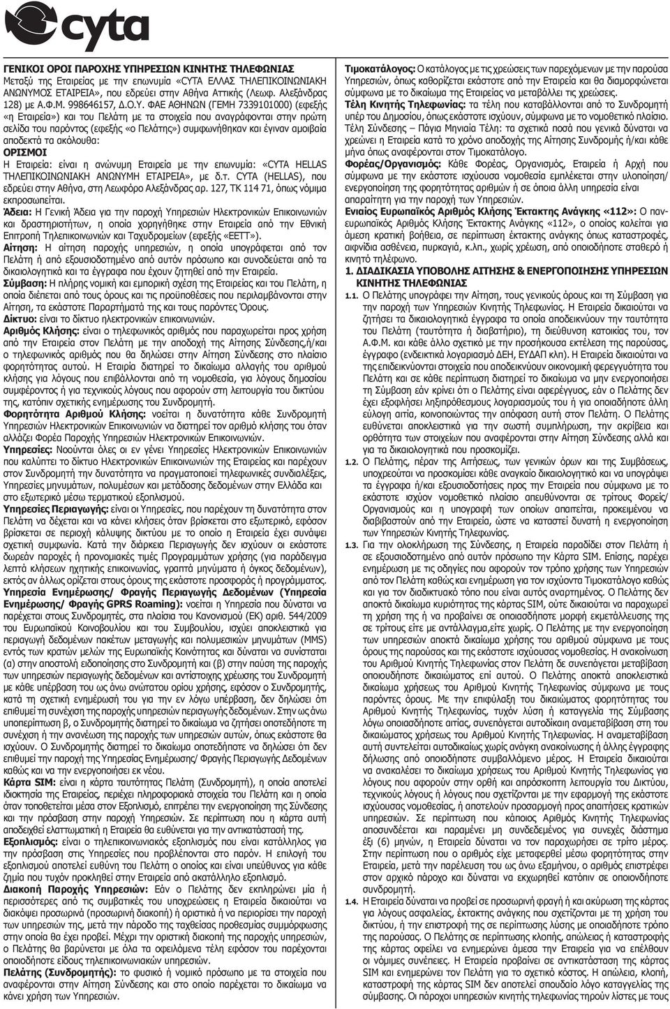 ακόλουθα: ΟΡΙΣΜΟΙ Η Εταιρεία: είναι η ανώνυμη Εταιρεία με την επωνυμία: «CYTA HELLAS ΤΗΛΕΠΙΚΟΙΝΩΝΙΑΚΗ ΑΝΩΝΥΜΗ ΕΤΑΙΡΕΙΑ», με δ.τ. CYTA (HELLAS), που εδρεύει στην Αθήνα, στη Λεωφόρο Αλεξάνδρας αρ.