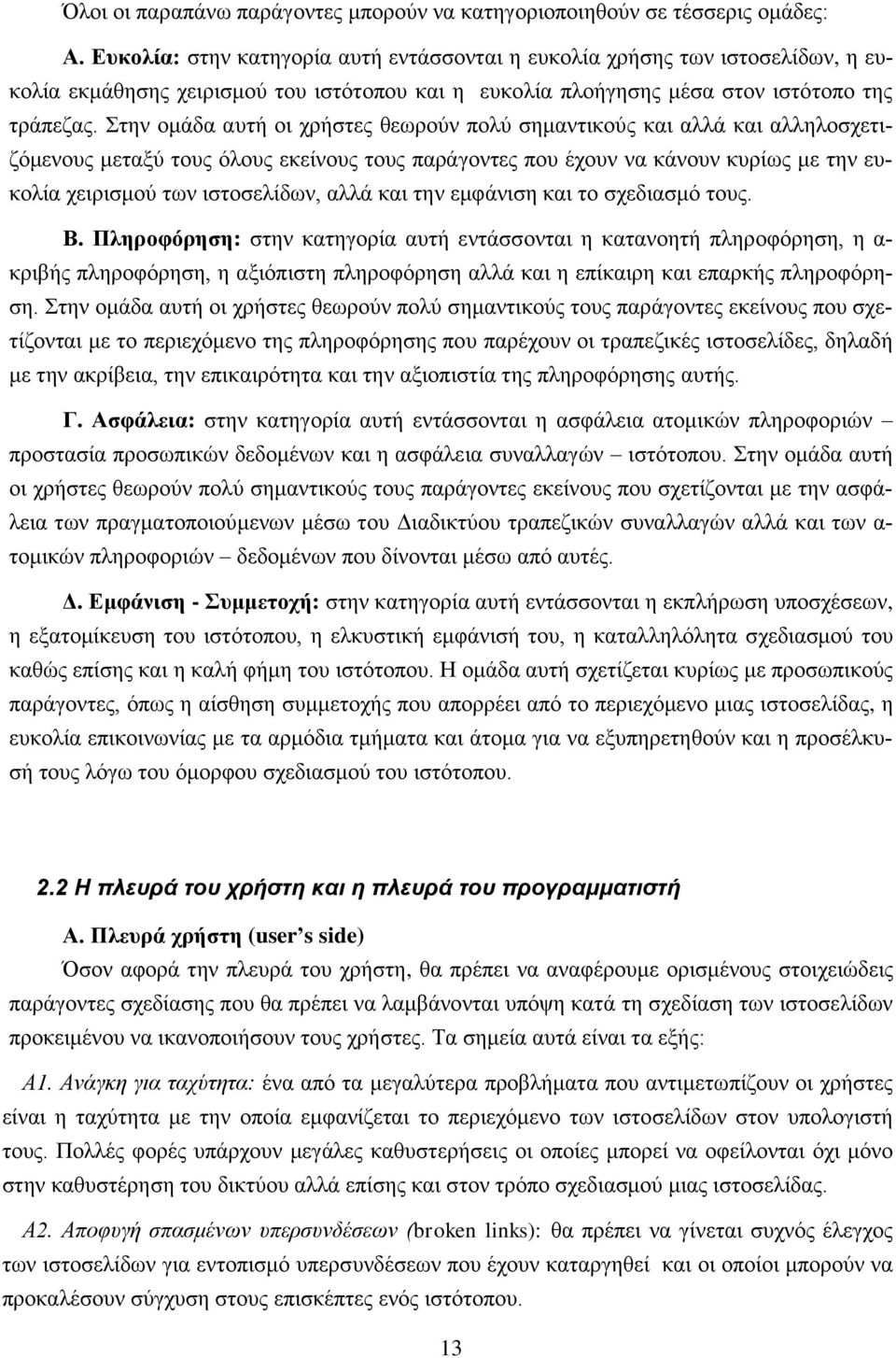 Στην ομάδα αυτή οι χρήστες θεωρούν πολύ σημαντικούς και αλλά και αλληλοσχετιζόμενους μεταξύ τους όλους εκείνους τους παράγοντες που έχουν να κάνουν κυρίως με την ευκολία χειρισμού των ιστοσελίδων,