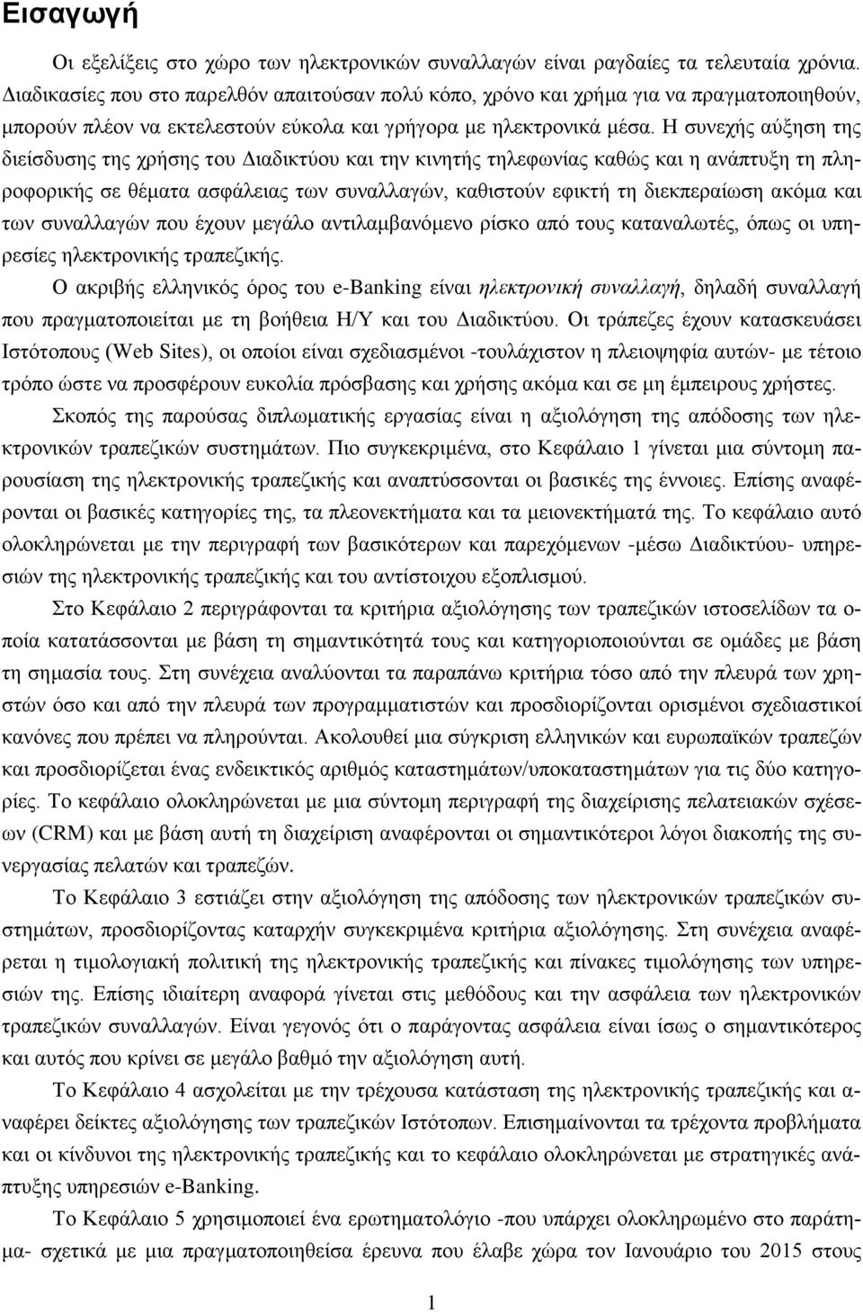 Η συνεχής αύξηση της διείσδυσης της χρήσης του Διαδικτύου και την κινητής τηλεφωνίας καθώς και η ανάπτυξη τη πληροφορικής σε θέματα ασφάλειας των συναλλαγών, καθιστούν εφικτή τη διεκπεραίωση ακόμα