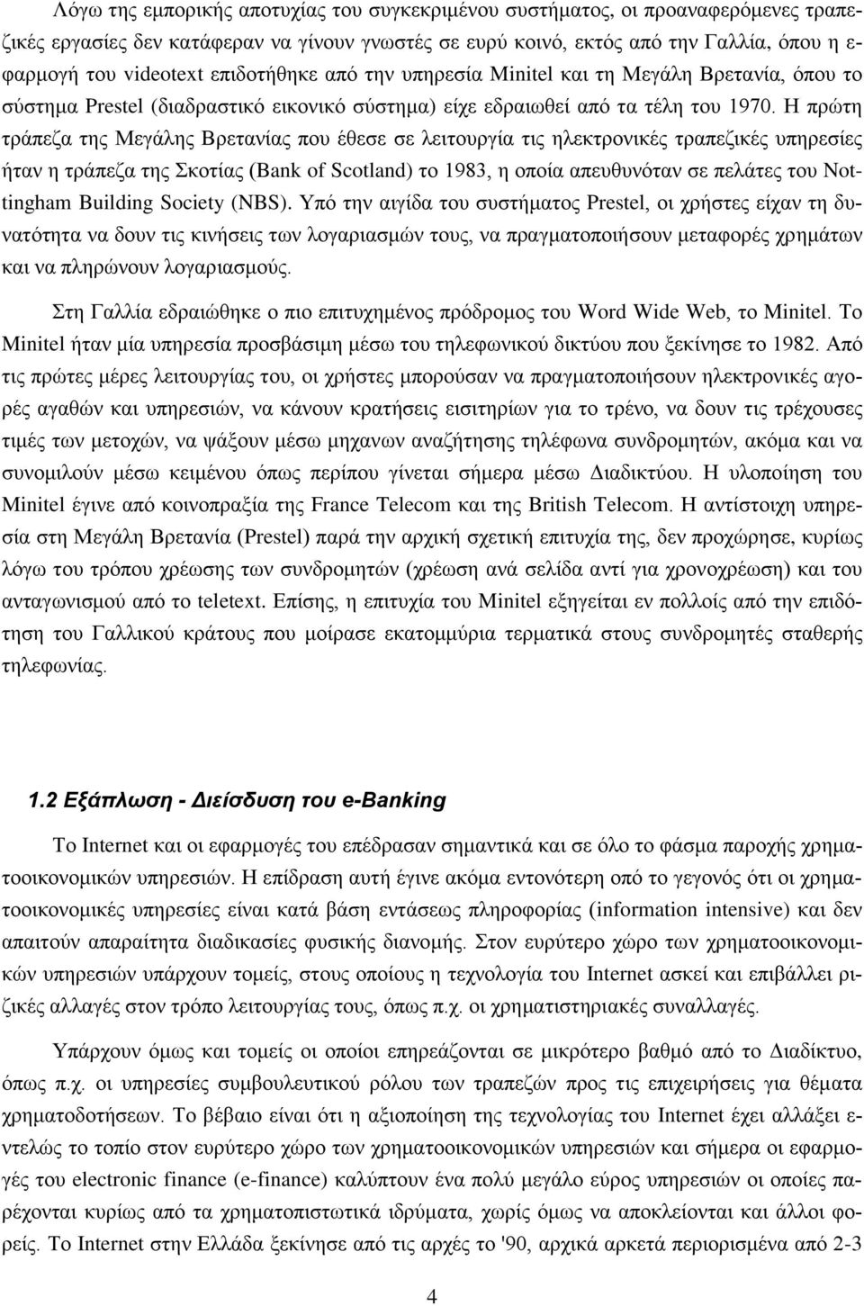 Η πρώτη τράπεζα της Μεγάλης Βρετανίας που έθεσε σε λειτουργία τις ηλεκτρονικές τραπεζικές υπηρεσίες ήταν η τράπεζα της Σκοτίας (Bank of Scotland) το 1983, η οποία απευθυνόταν σε πελάτες του