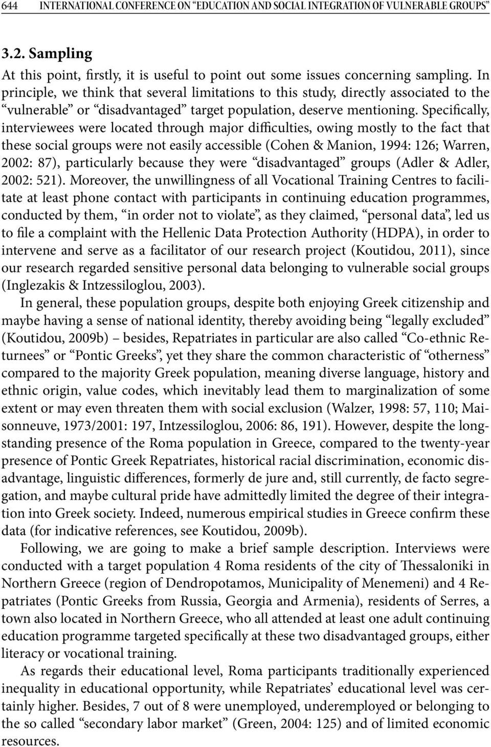 Specifically, interviewees were located through major difficulties, owing mostly to the fact that these social groups were not easily accessible (Cohen & Manion, 1994: 126; Warren, 2002: 87),