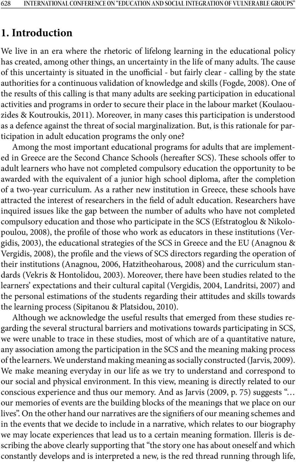 The cause of this uncertainty is situated in the unofficial - but fairly clear - calling by the state authorities for a continuous validation of knowledge and skills (Fogde, 2008).