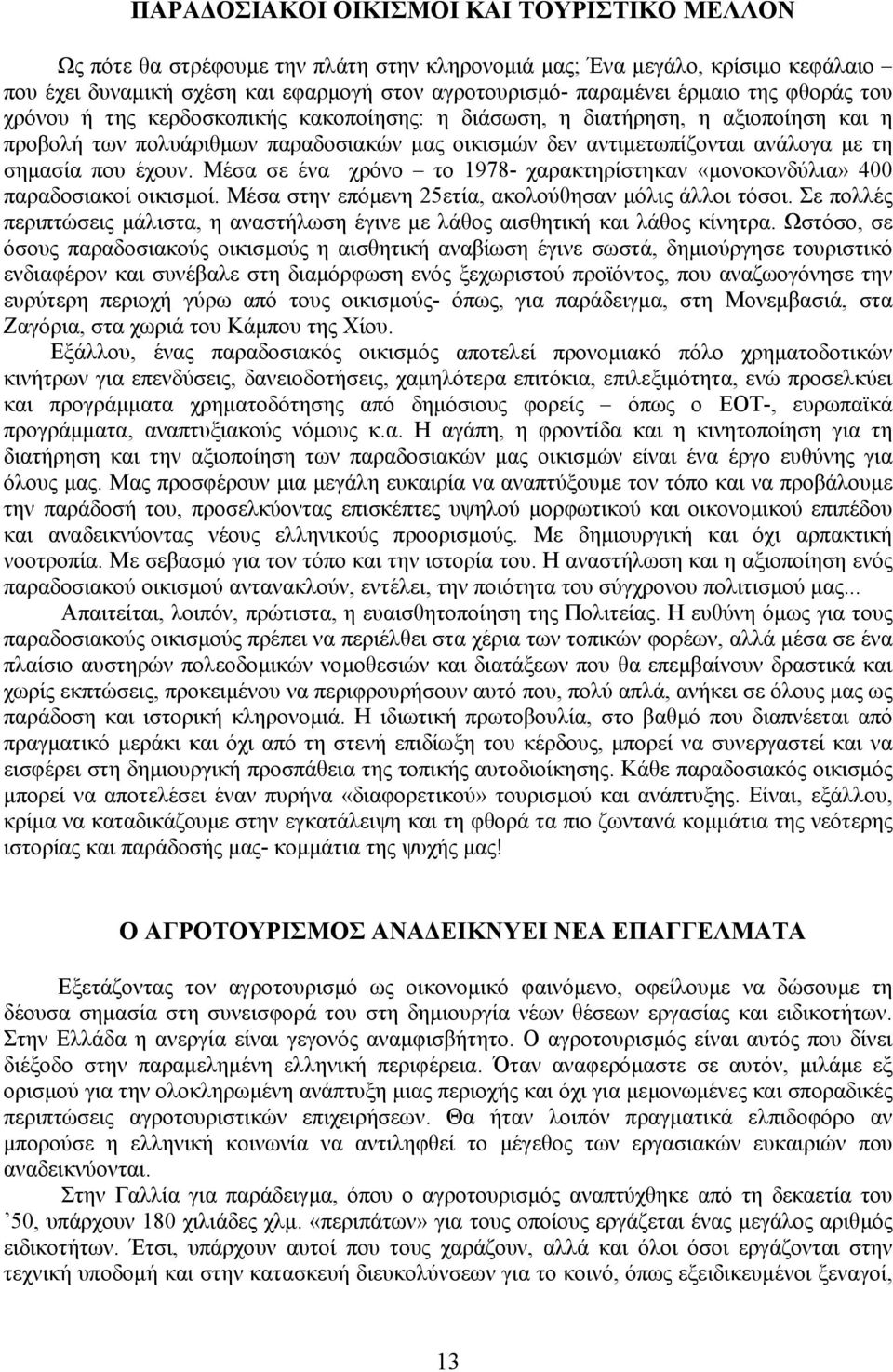 έχουν. Μέσα σε ένα χρόνο το 1978- χαρακτηρίστηκαν «µονοκονδύλια» 400 παραδοσιακοί οικισµοί. Μέσα στην επόµενη 25ετία, ακολούθησαν µόλις άλλοι τόσοι.