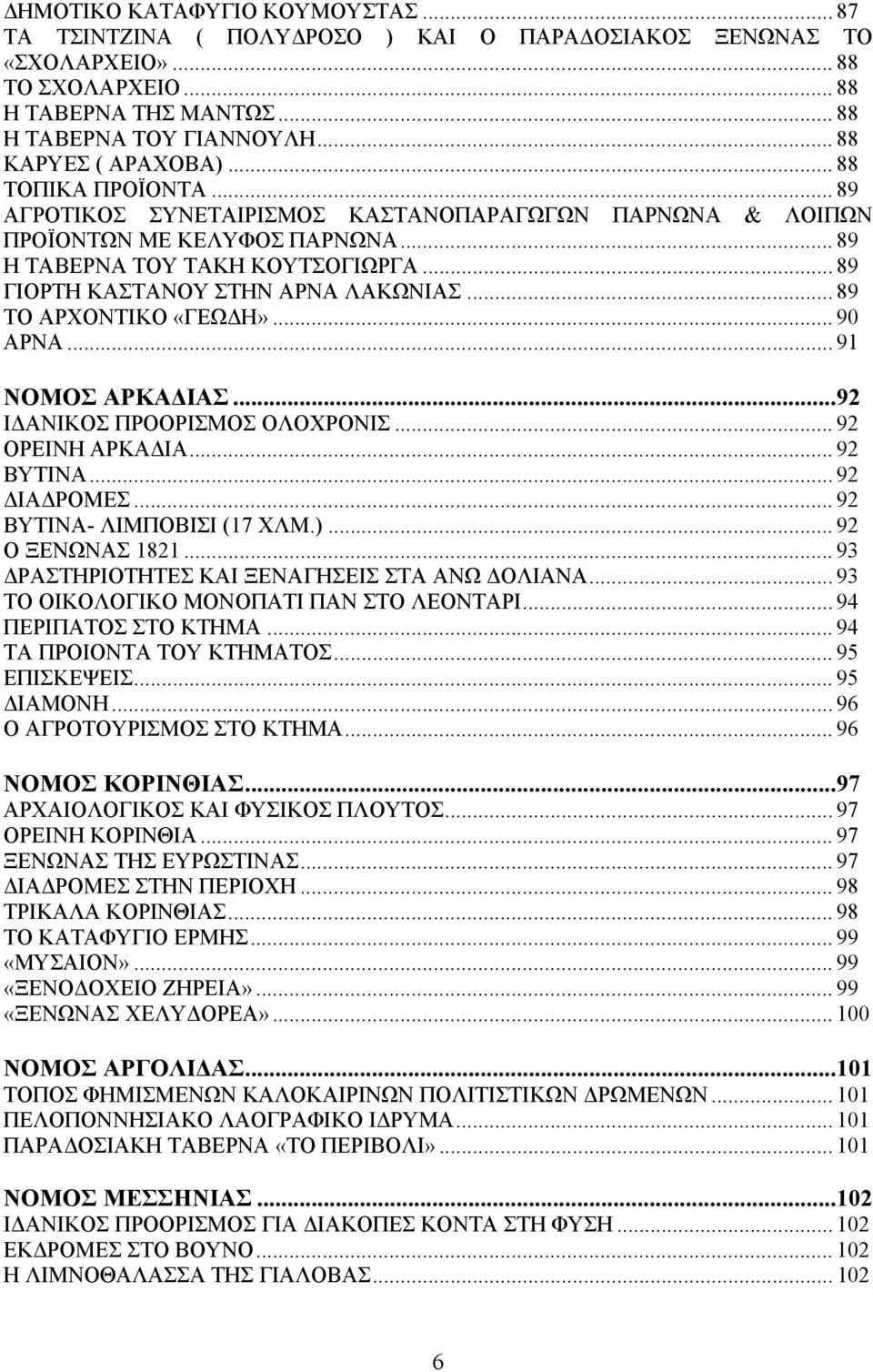 .. 89 ΓΙΟΡΤΗ ΚΑΣΤΑΝΟΥ ΣΤΗΝ ΑΡΝΑ ΛΑΚΩΝΙΑΣ... 89 ΤΟ ΑΡΧΟΝΤΙΚΟ «ΓΕΩ Η»... 90 ΑΡΝΑ... 91 ΝΟΜΟΣ ΑΡΚΑ ΙΑΣ...92 Ι ΑΝΙΚΟΣ ΠΡΟΟΡΙΣΜΟΣ ΟΛΟΧΡΟΝΙΣ... 92 ΟΡΕΙΝΗ ΑΡΚΑ ΙΑ... 92 ΒΥΤΙΝΑ... 92 ΙΑ ΡΟΜΕΣ.
