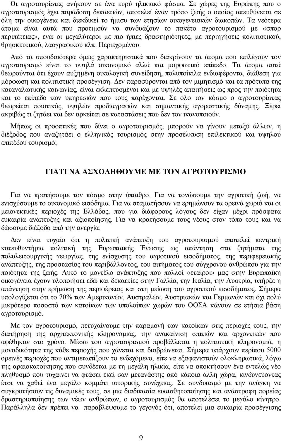 Τα νεότερα άτοµα είναι αυτά που προτιµούν να συνδυάζουν το πακέτο αγροτουρισµού µε «σπορ περιπέτειας», ενώ οι µεγαλύτεροι µε πιο ήπιες δραστηριότητες, µε περιηγήσεις πολιτιστικού, θρησκευτικού,