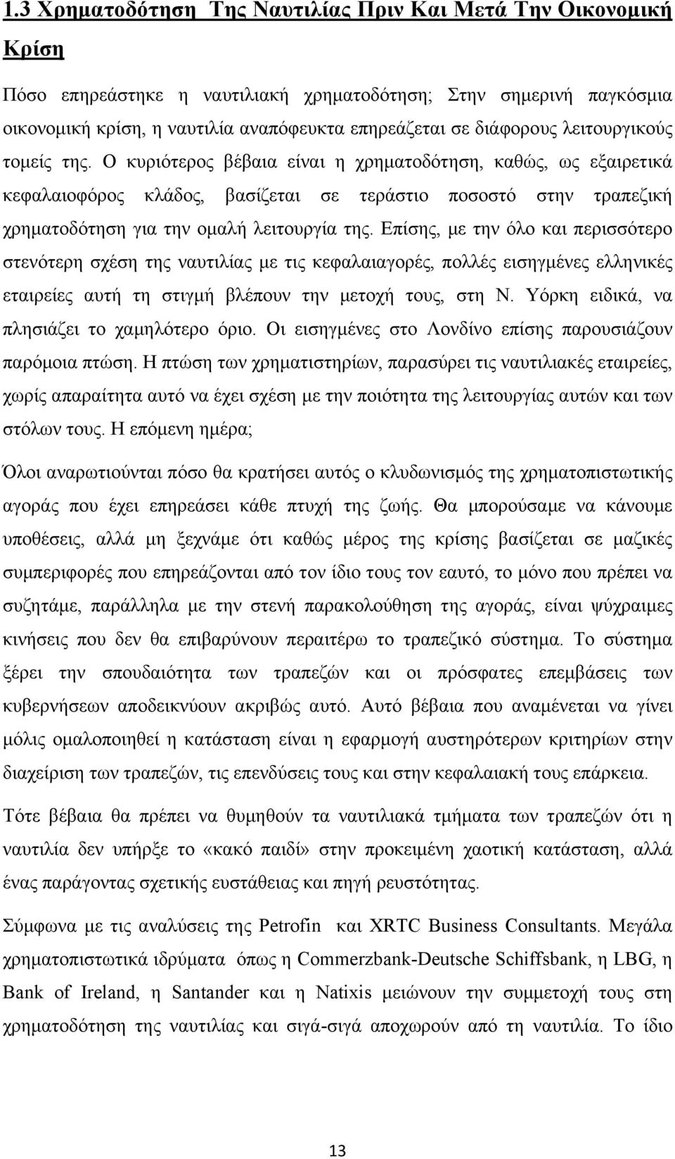 O κυριότερος βέβαια είναι η χρηματοδότηση, καθώς, ως εξαιρετικά κεφαλαιοφόρος κλάδος, βασίζεται σε τεράστιο ποσοστό στην τραπεζική χρηματοδότηση για την ομαλή λειτουργία της.