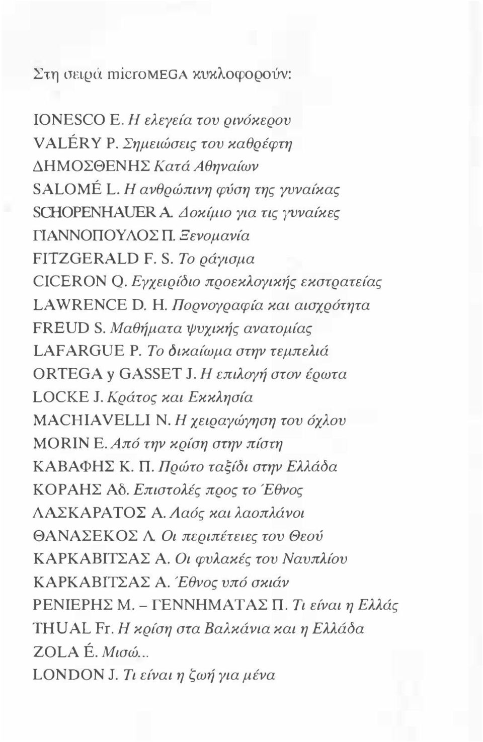 Πορνογραφία και αισχρ6τητα FREUD S. Μαθήματα ψυχικής ανατομίας LAFARGUE Ρ. Το δικαίωμα στην τεμπελιά ORTEGA Υ GASSET J. Η επιλογή στον έρωτα LOCKE J. Κράτος και Εκκλησία MACHIA VELLI Ν.