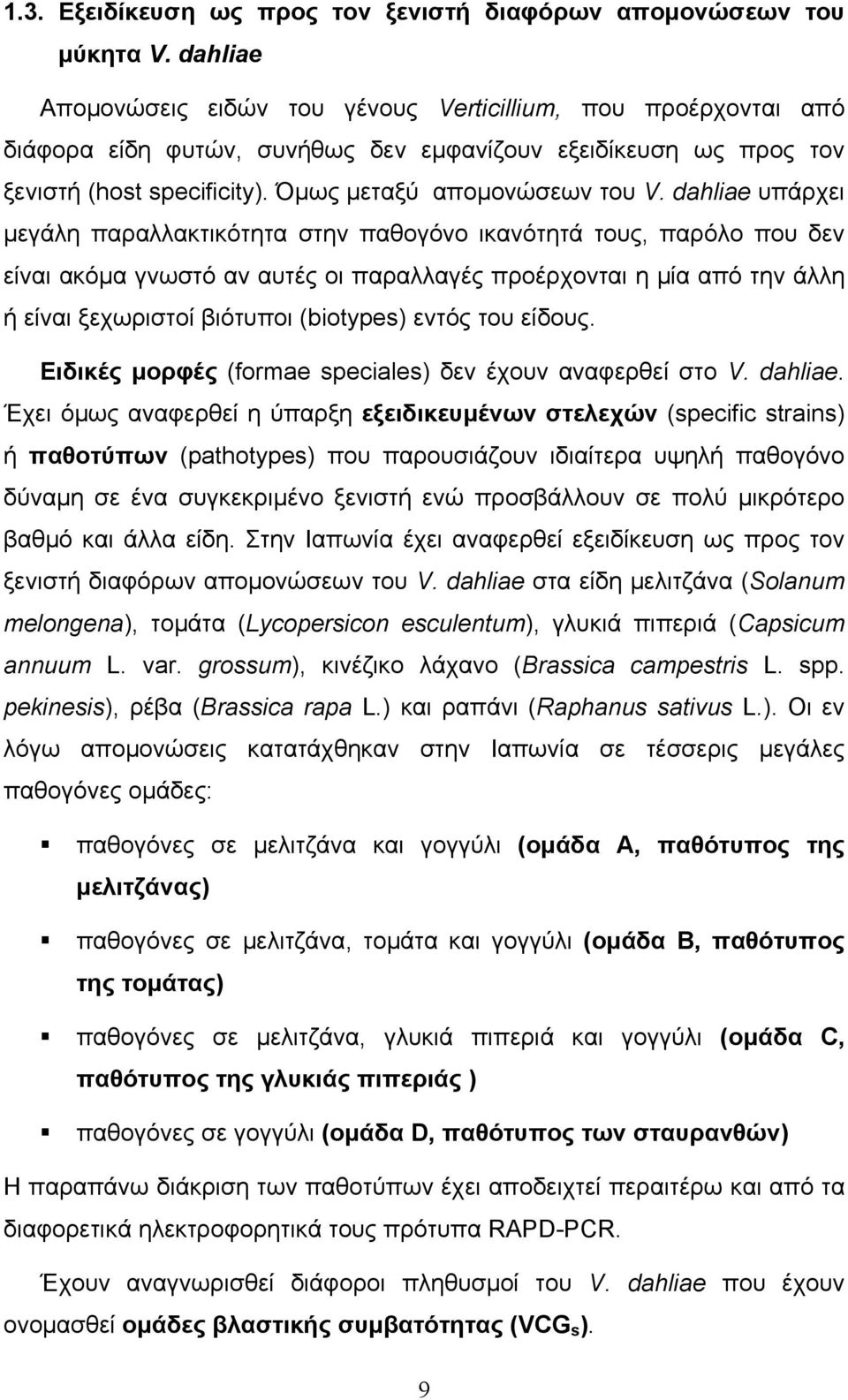 dahliae υπάρχει µεγάλη παραλλακτικότητα στην παθογόνο ικανότητά τους, παρόλο που δεν είναι ακόµα γνωστό αν αυτές οι παραλλαγές προέρχονται η µία από την άλλη ή είναι ξεχωριστοί βιότυποι (biotypes)