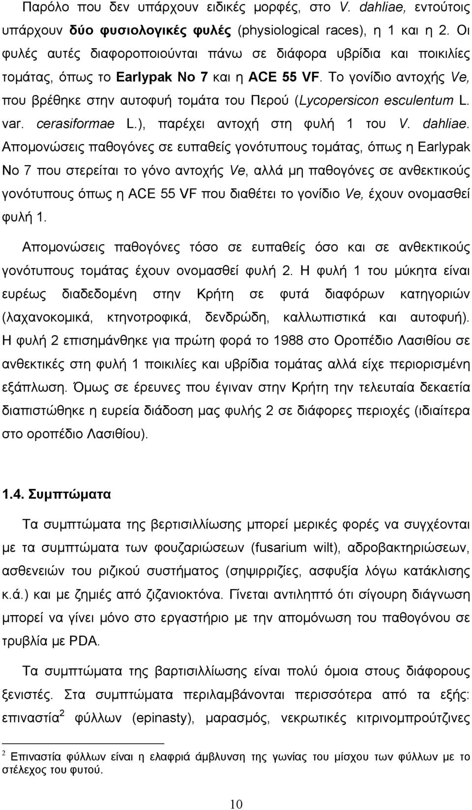 Tο γονίδιο αντοχής Ve, που βρέθηκε στην αυτοφυή τοµάτα του Περού (Lycopersicon esculentum L. var. cerasiformae L.), παρέχει αντοχή στη φυλή 1 του V. dahliae.