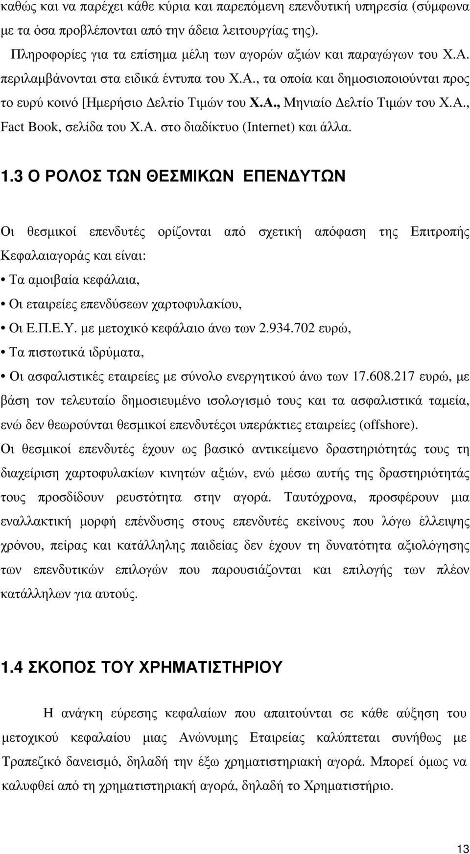 1.3 Ο ΡΟΛΟΣ ΤΩΝ ΘΕΣΜΙΚΩΝ ΕΠΕΝ ΥΤΩΝ Οι θεσµικοί επενδυτές ορίζονται από σχετική απόφαση της Επιτροπής Κεφαλαιαγοράς και είναι: Τα αµοιβαία κεφάλαια, Οι εταιρείες επενδύσεων χαρτοφυλακίου, Οι Ε.Π.Ε.Υ. µε µετοχικό κεφάλαιο άνω των 2.