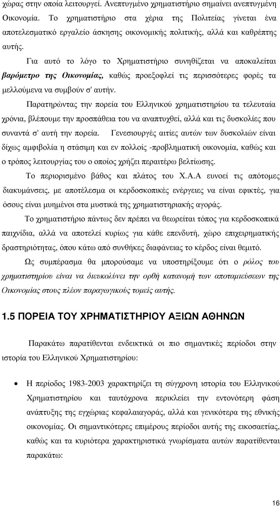 Για αυτό το λόγο το Χρηµατιστήριο συνηθίζεται να αποκαλείται βαρόµετρο της Οικονοµίας, καθώς προεξοφλεί τις περισσότερες φορές τα µελλούµενα να συµβούν σ' αυτήν.