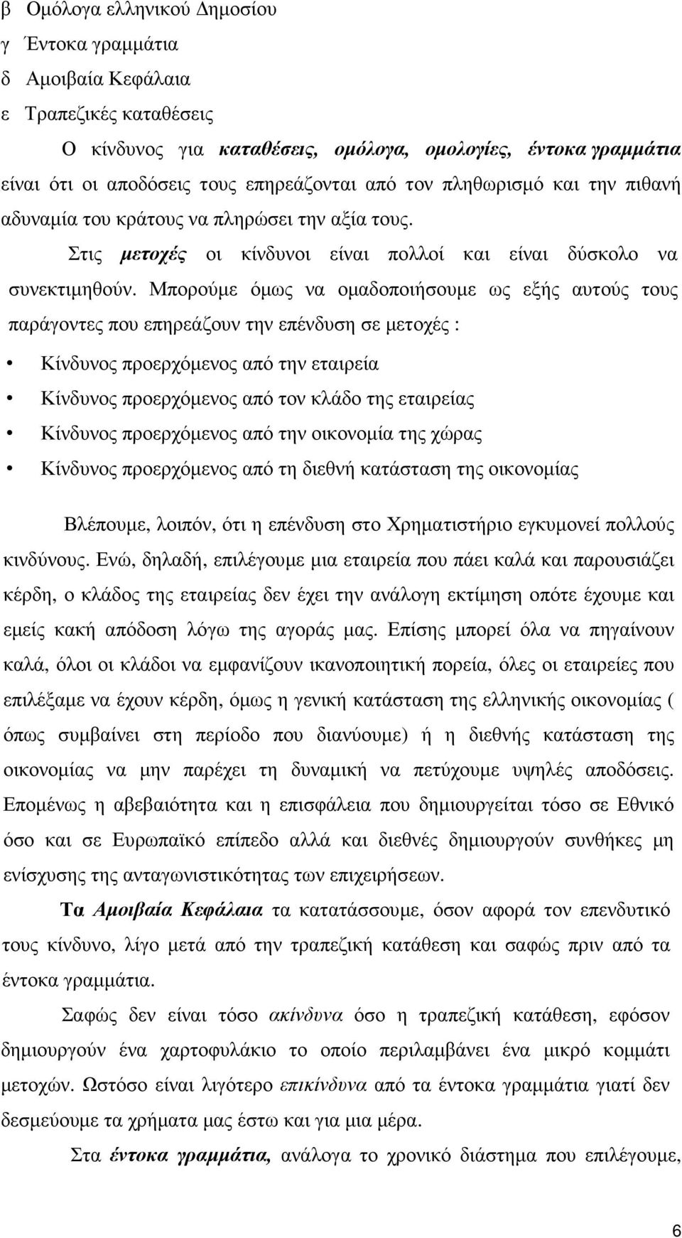 Μπορούµε όµως να οµαδοποιήσουµε ως εξής αυτούς τους παράγοντες που επηρεάζουν την επένδυση σε µετοχές : Κίνδυνος προερχόµενος από την εταιρεία Κίνδυνος προερχόµενος από τον κλάδο της εταιρείας