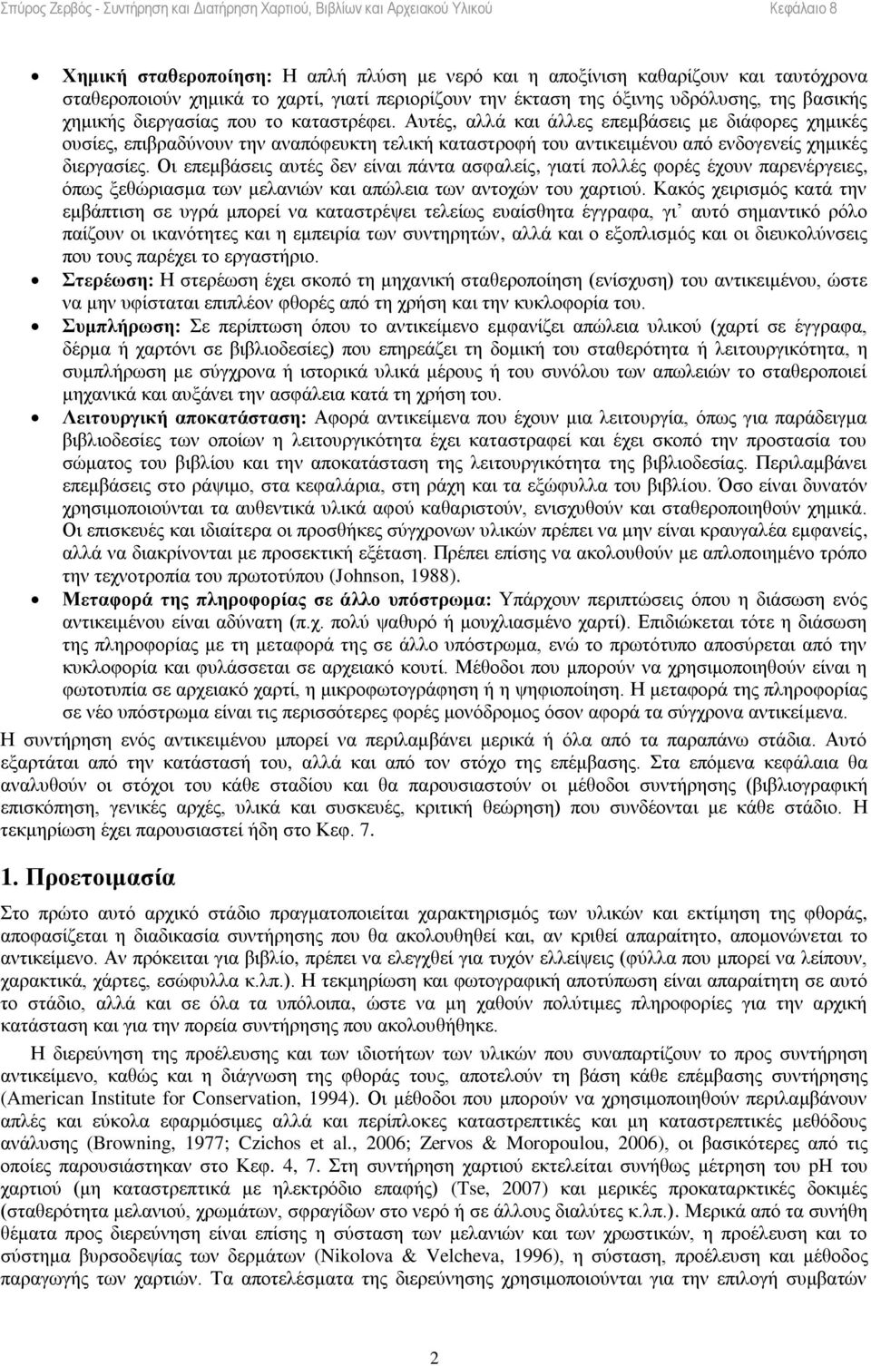 Οι επεμβάσεις αυτές δεν είναι πάντα ασφαλείς, γιατί πολλές φορές έχουν παρενέργειες, όπως ξεθώριασμα των μελανιών και απώλεια των αντοχών του χαρτιού.