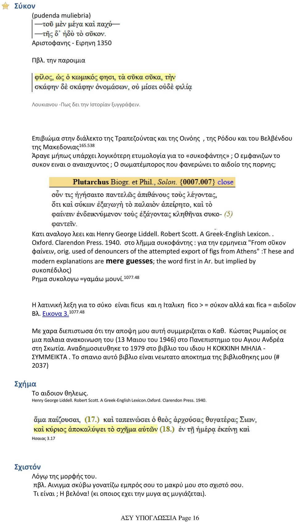 538 Άραγε μήπως υπάρχει λογικότερη ετυμολογία για το «συκοφάντης» ; Ο εμφανιζων το συκον ειναι ο αναισχυντος ; Ο σωματέμπορος που φανερώνει το αιδοίο της πορνης; Κατι αναλογο λεει και Henry George