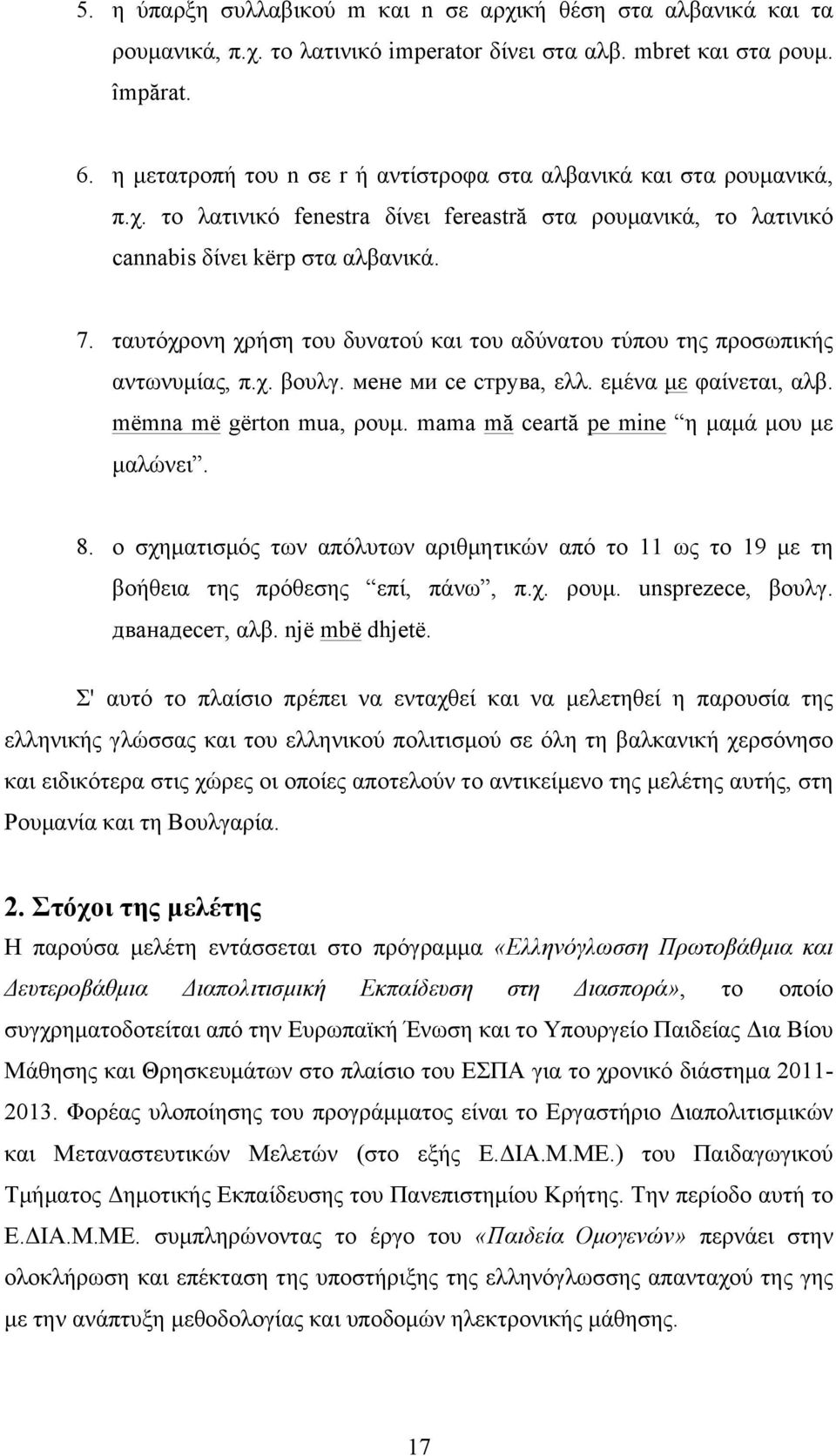 ταυτόχρονη χρήση του δυνατού και του αδύνατου τύπου της προσωπικής αντωνυµίας, π.χ. βουλγ. мене ми се струва, ελλ. εµένα µε φαίνεται, αλβ. mëmna më gërton mua, ρουµ.