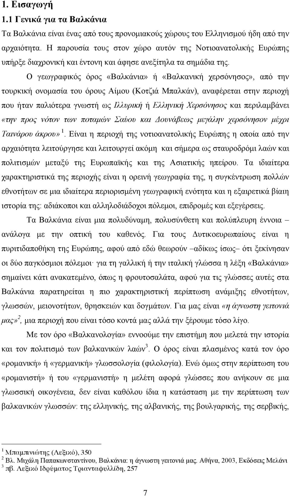 O γεωγραφικός όρος «Bαλκάνια» ή «Bαλκανική χερσόνησος», από την τουρκική ονοµασία του όρους Aίµου (Kοτζιά Mπαλκάν), αναφέρεται στην περιοχή που ήταν παλιότερα γνωστή ως Iλλυρική ή Eλληνική Xερσόνησος