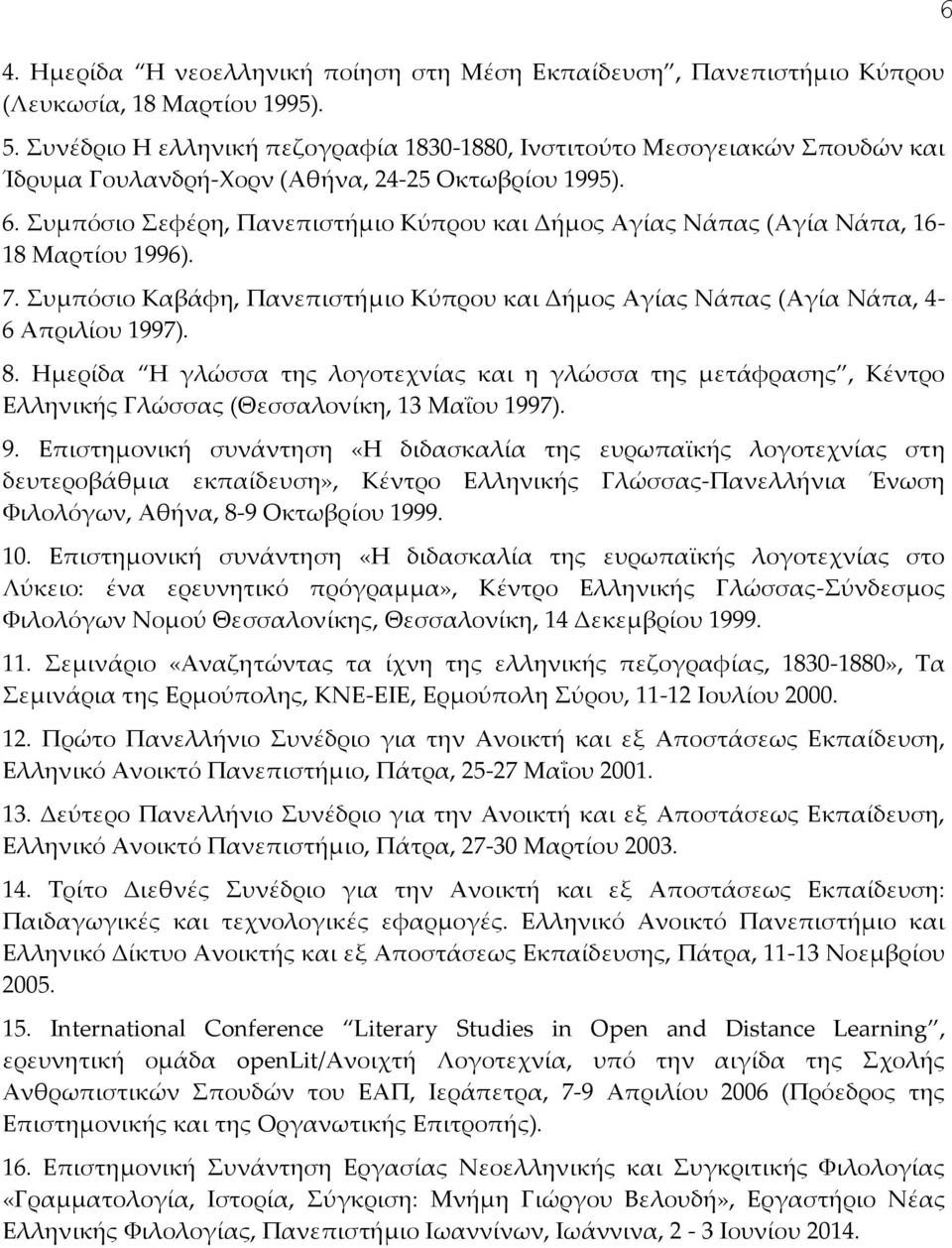 Συμπόσιο Σεφέρη, Πανεπιστήμιο Κύπρου και Δήμος Αγίας Νάπας (Αγία Νάπα, 16-18 Μαρτίου 1996). 7. Συμπόσιο Καβάφη, Πανεπιστήμιο Κύπρου και Δήμος Αγίας Νάπας (Αγία Νάπα, 4-6 Απριλίου 1997). 8.