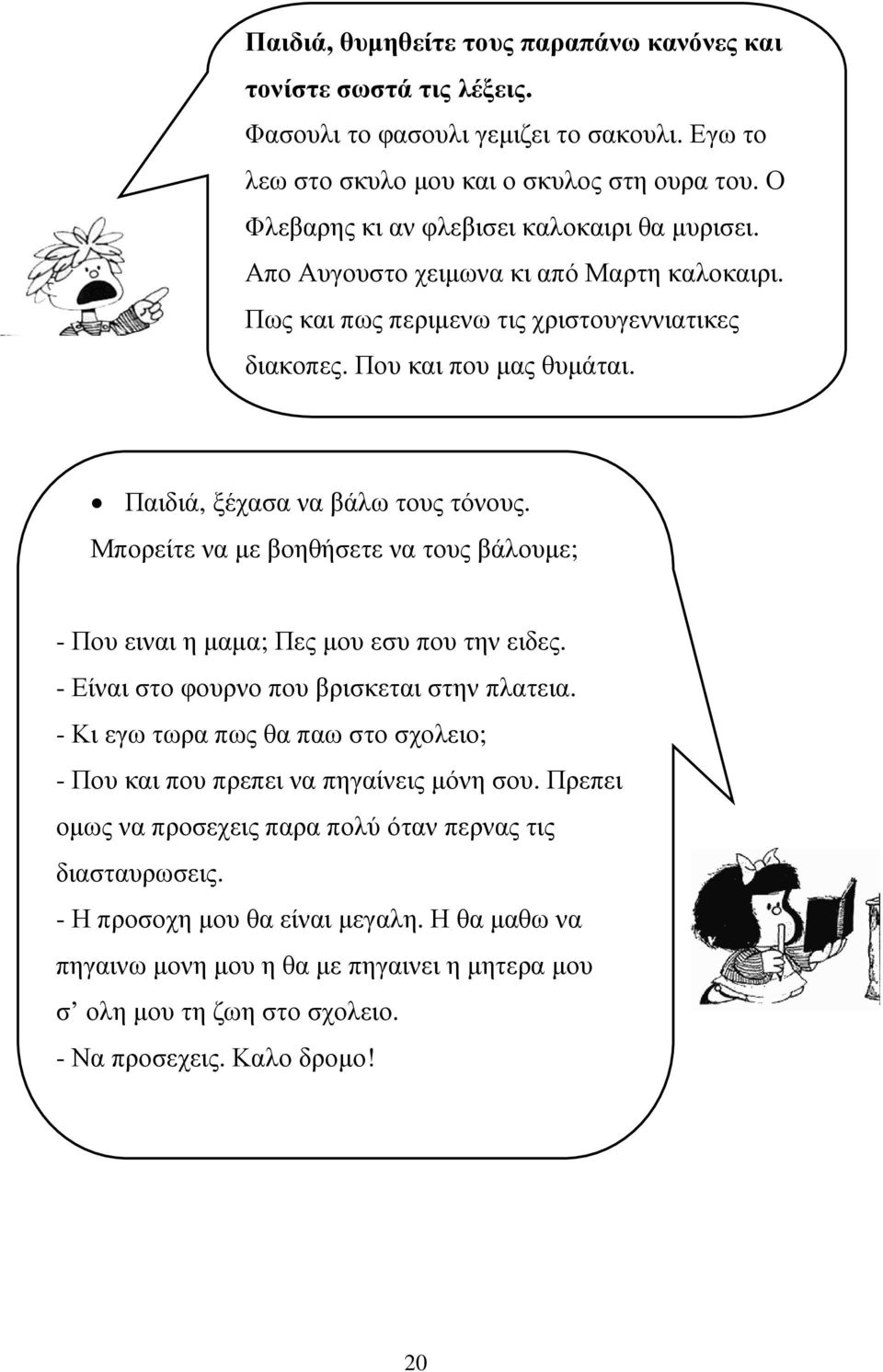 Παιδιά, ξέχασα να βάλω τους τόνους. Μπορείτε να µε βοηθήσετε να τους βάλουµε; - Που ειναι η µαµα; Πες µου εσυ που την ειδες. - Είναι στο φουρνο που βρισκεται στην πλατεια.