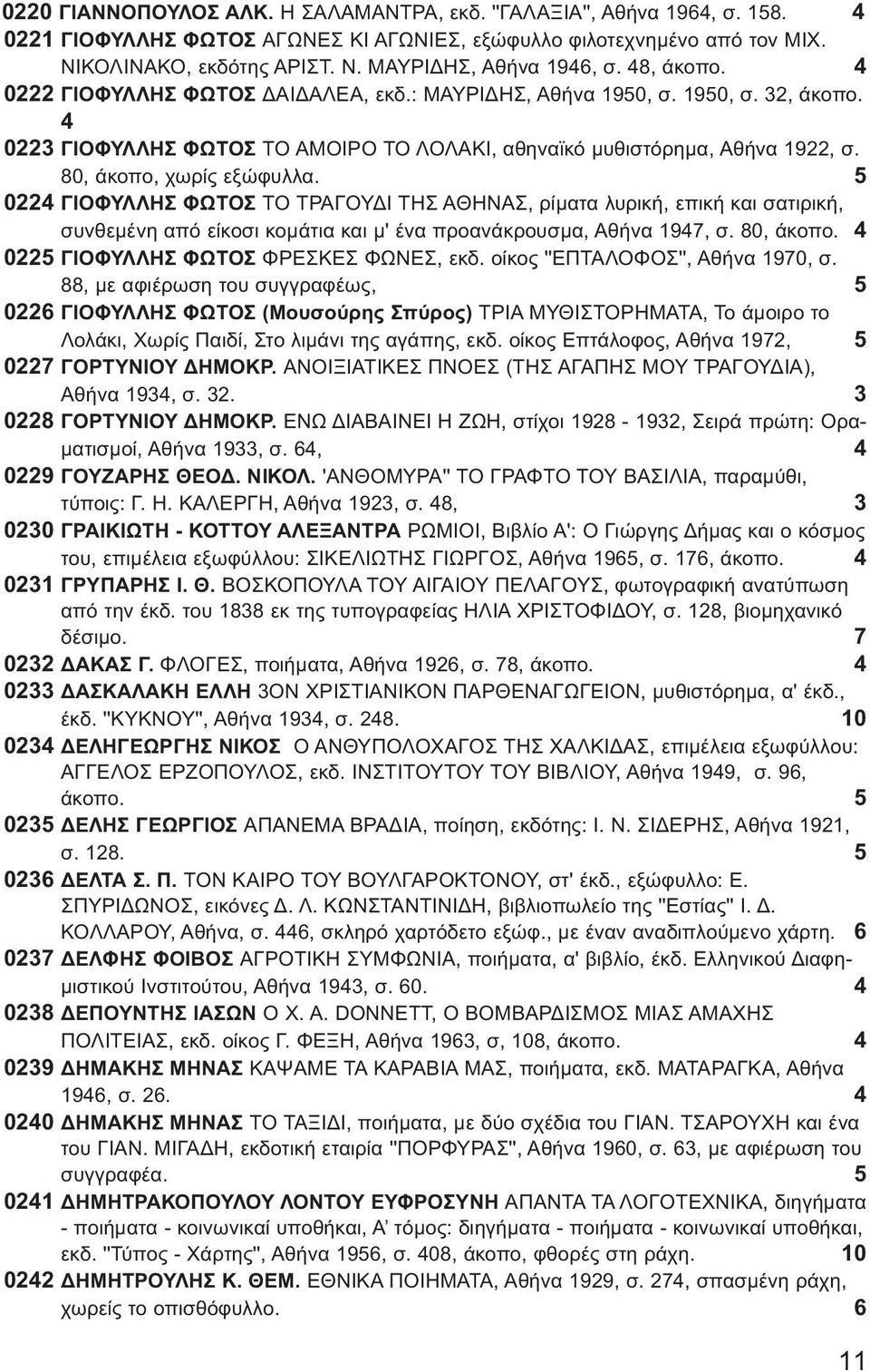 80, άκοπο, χωρίς εξώφυλλα. 5 0224 ΓΙΟΦΥΛΛΗΣ ΦΩΤΟΣ ΤΟ ΤΡΑΓΟΥΔΙ ΤΗΣ ΑΘΗΝΑΣ, ρίματα λυρική, επική και σατιρική, συνθεμένη από είκοσι κομάτια και μ' ένα προανάκρουσμα, Αθήνα 1947, σ. 80, άκοπο.