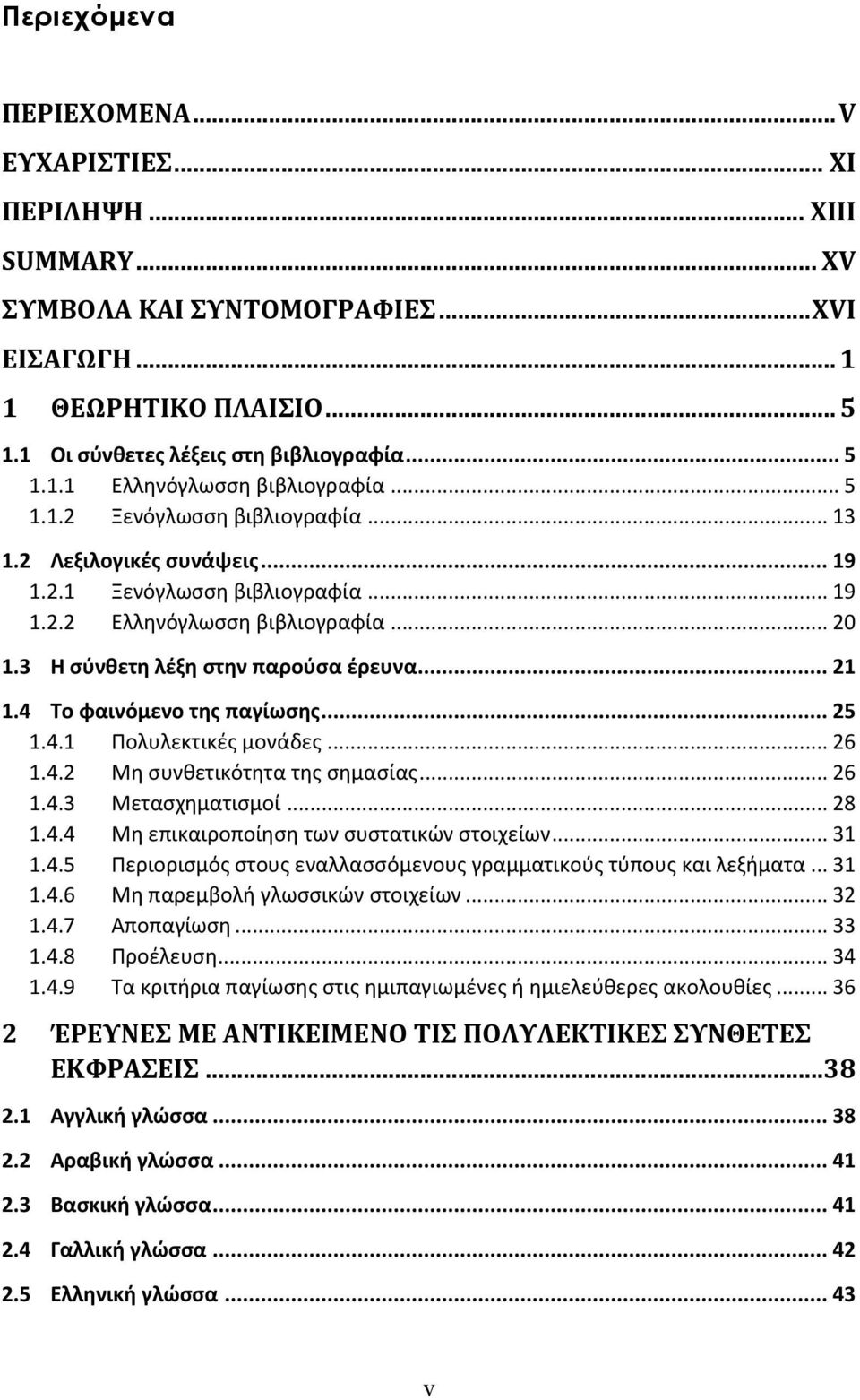 4 Το φαινόμενο της παγίωσης... 25 1.4.1 Πολυλεκτικές μονάδες... 26 1.4.2 Μη συνθετικότητα της σημασίας... 26 1.4.3 Μετασχηματισμοί... 28 1.4.4 Μη επικαιροποίηση των συστατικών στοιχείων... 31 1.4.5 Περιορισμός στους εναλλασσόμενους γραμματικούς τύπους και λεξήματα.